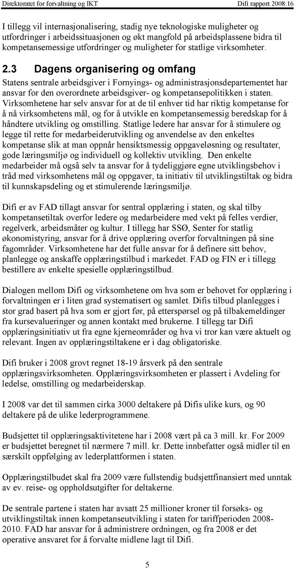 3 Dagens organisering og omfang Statens sentrale arbeidsgiver i Fornyings- og administrasjonsdepartementet har ansvar for den overordnete arbeidsgiver- og kompetansepolitikken i staten.