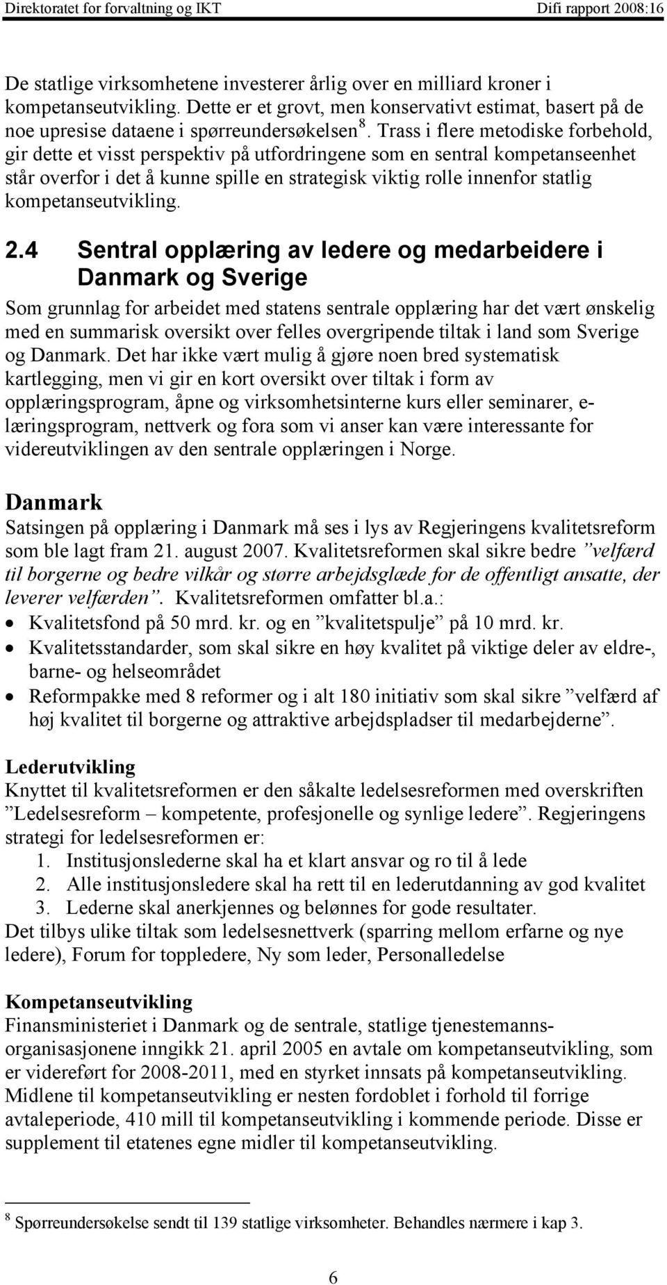 Trass i flere metodiske forbehold, gir dette et visst perspektiv på utfordringene som en sentral kompetanseenhet står overfor i det å kunne spille en strategisk viktig rolle innenfor statlig