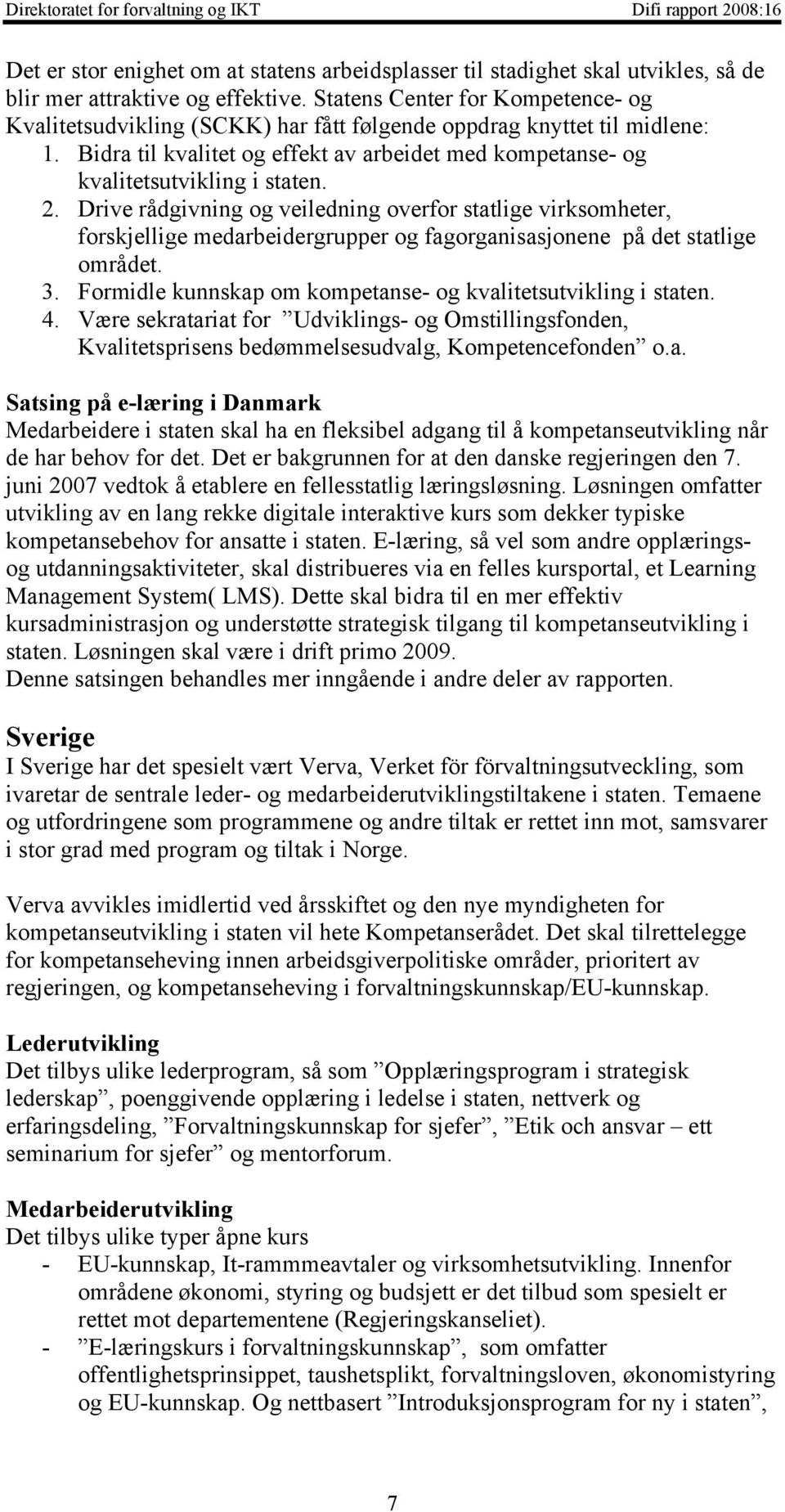 2. Drive rådgivning og veiledning overfor statlige virksomheter, forskjellige medarbeidergrupper og fagorganisasjonene på det statlige området. 3.