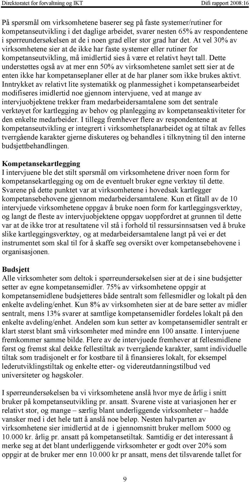 At vel 30% av virksomhetene sier at de ikke har faste systemer eller rutiner for kompetanseutvikling, må imidlertid sies å være et relativt høyt tall.