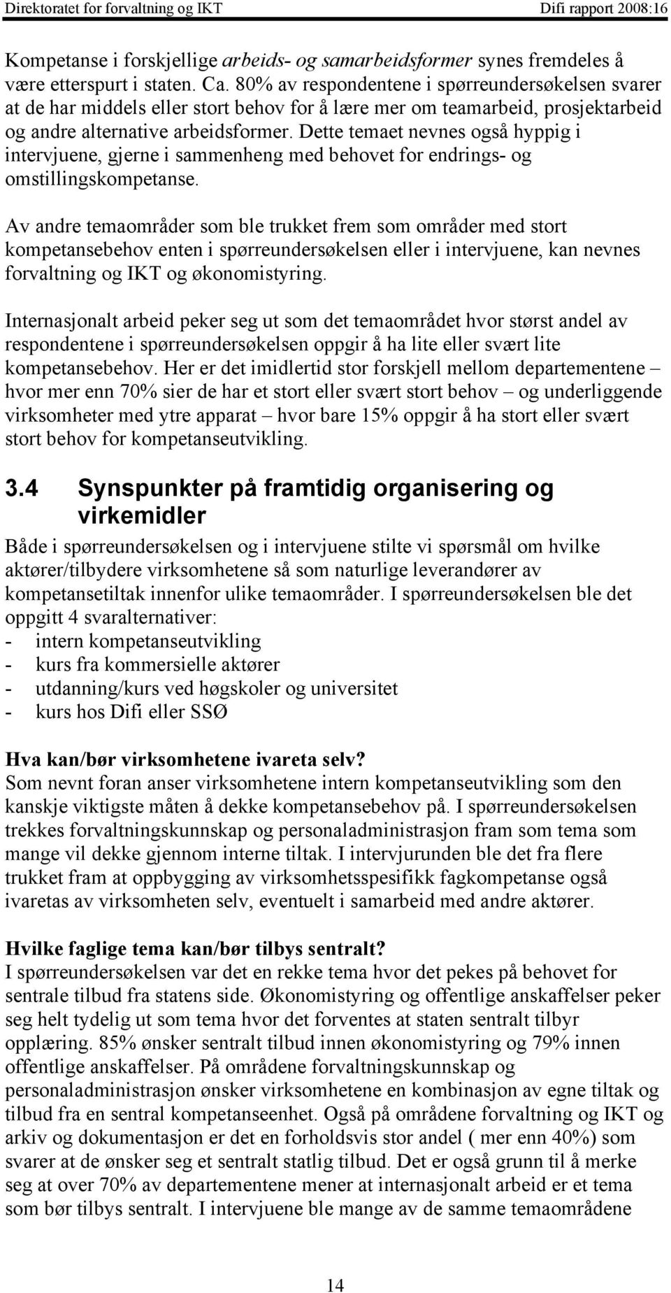 Dette temaet nevnes også hyppig i intervjuene, gjerne i sammenheng med behovet for endrings- og omstillingskompetanse.