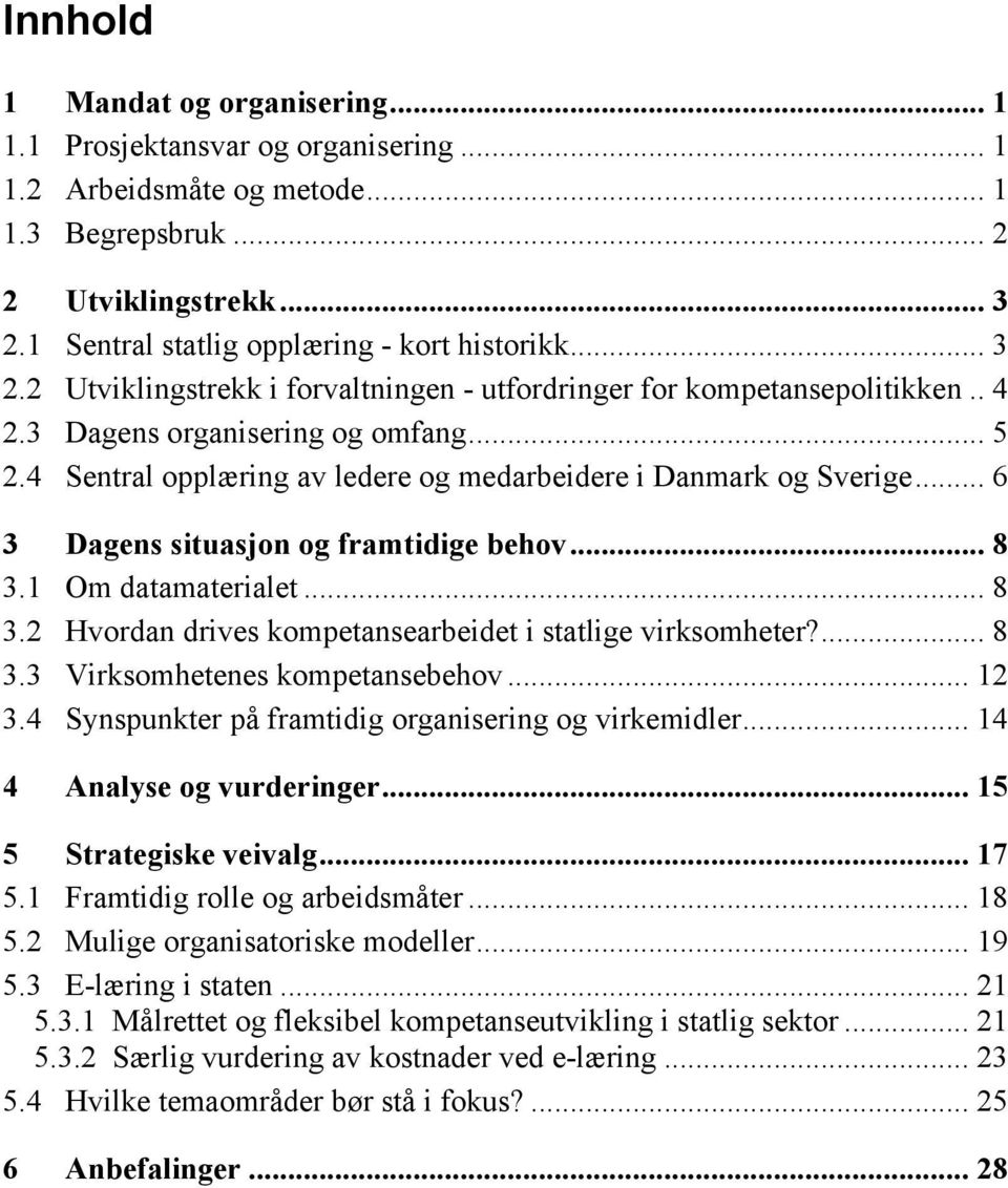 .. 6 3 Dagens situasjon og framtidige behov... 8 3.1 Om datamaterialet... 8 3.2 Hvordan drives kompetansearbeidet i statlige virksomheter?... 8 3.3 Virksomhetenes kompetansebehov... 12 3.