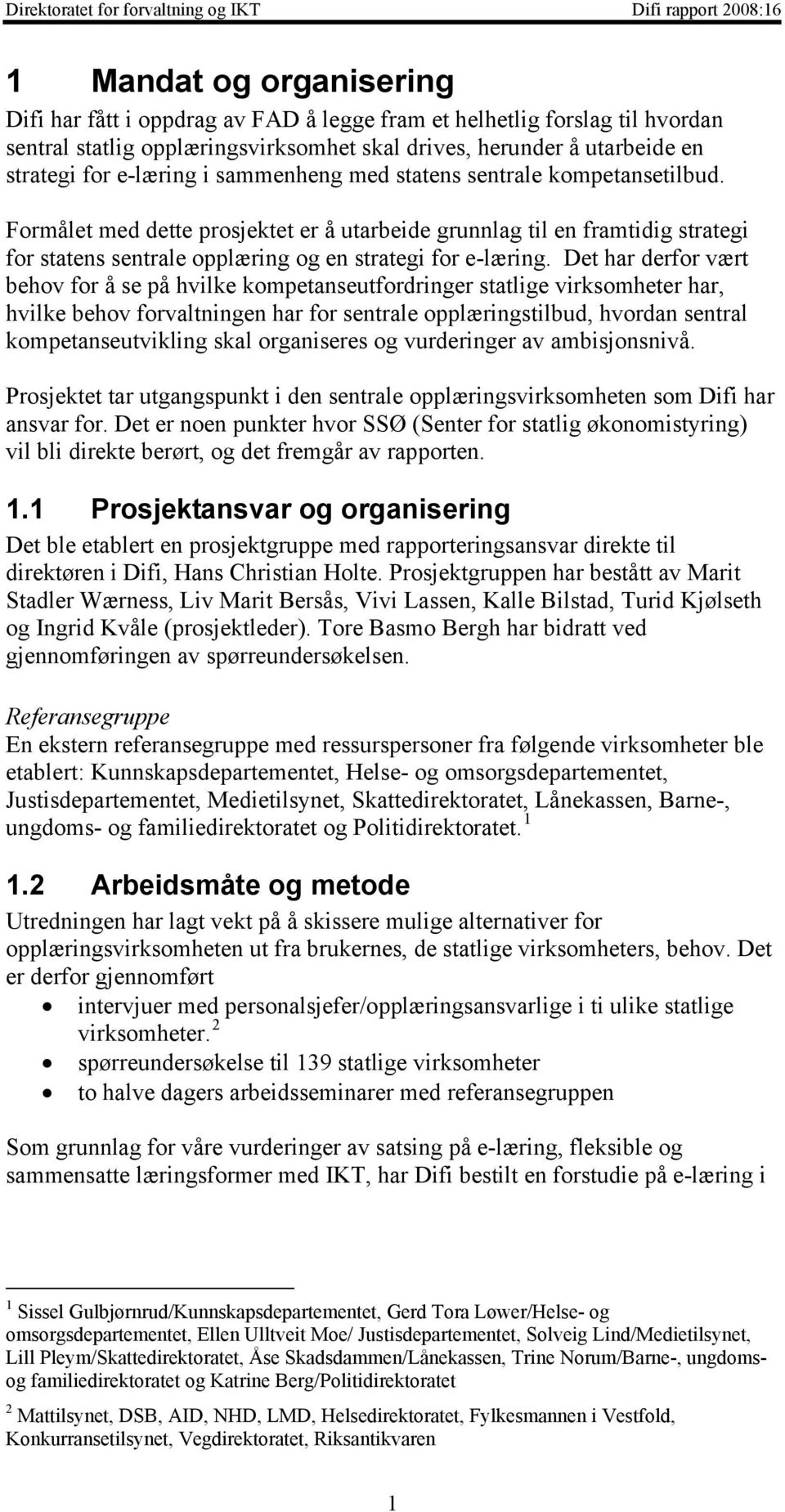 Formålet med dette prosjektet er å utarbeide grunnlag til en framtidig strategi for statens sentrale opplæring og en strategi for e-læring.