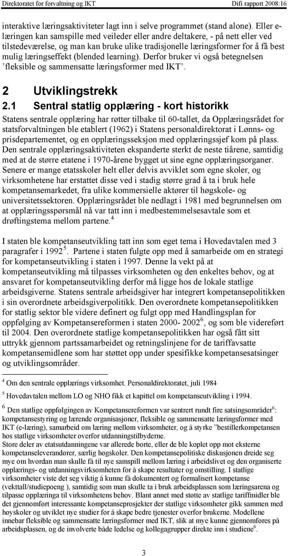 learning). Derfor bruker vi også betegnelsen fleksible og sammensatte læringsformer med IKT. 2 Utviklingstrekk 2.