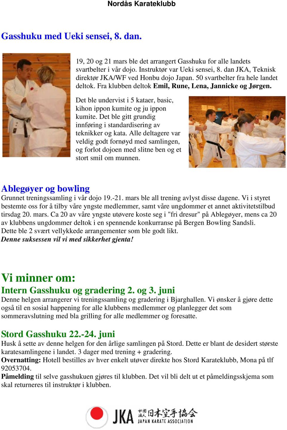 Det ble undervist i 5 kataer, basic, kihon ippon kumite og ju ippon kumite. Det ble gitt grundig innføring i standardisering av teknikker og kata.