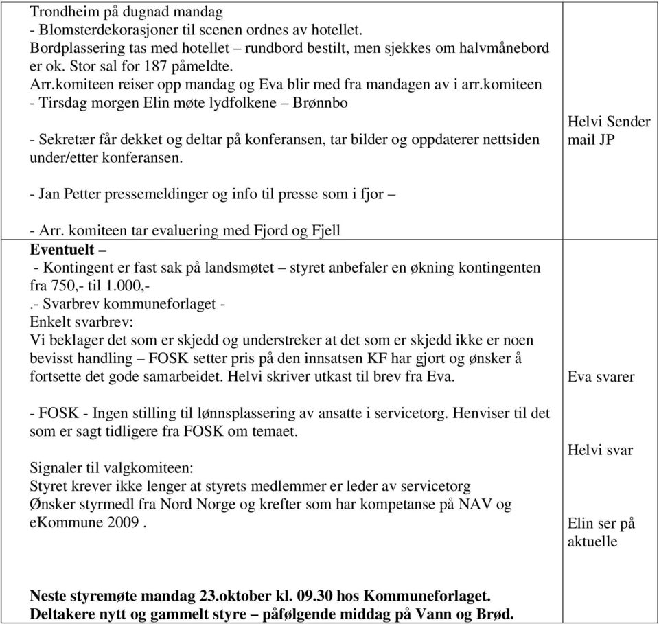 komiteen - Tirsdag morgen Elin møte lydfolkene Brønnbo - Sekretær får dekket og deltar på konferansen, tar bilder og oppdaterer nettsiden under/etter konferansen.