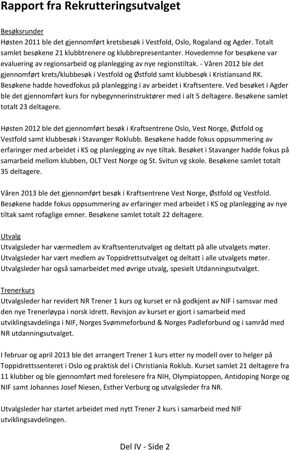 Besøkene hadde hovedfokus på planlegging i av arbeidet i Kraftsentere. Ved besøket i Agder ble det gjennomført kurs for nybegynnerinstruktører med i alt 5 deltagere.