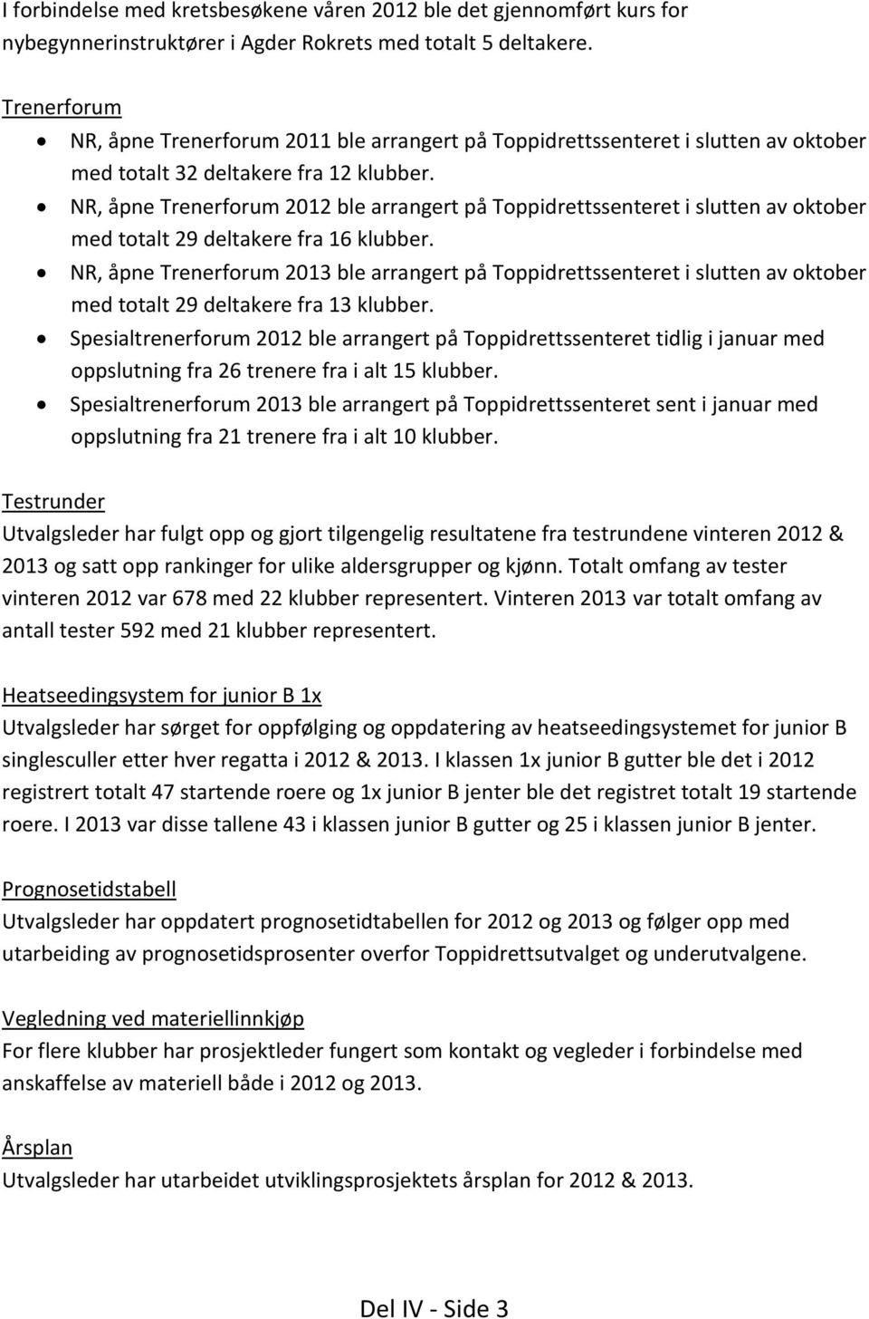 NR, åpne Trenerforum 2012 ble arrangert på Toppidrettssenteret i slutten av oktober med totalt 29 deltakere fra 16 klubber.