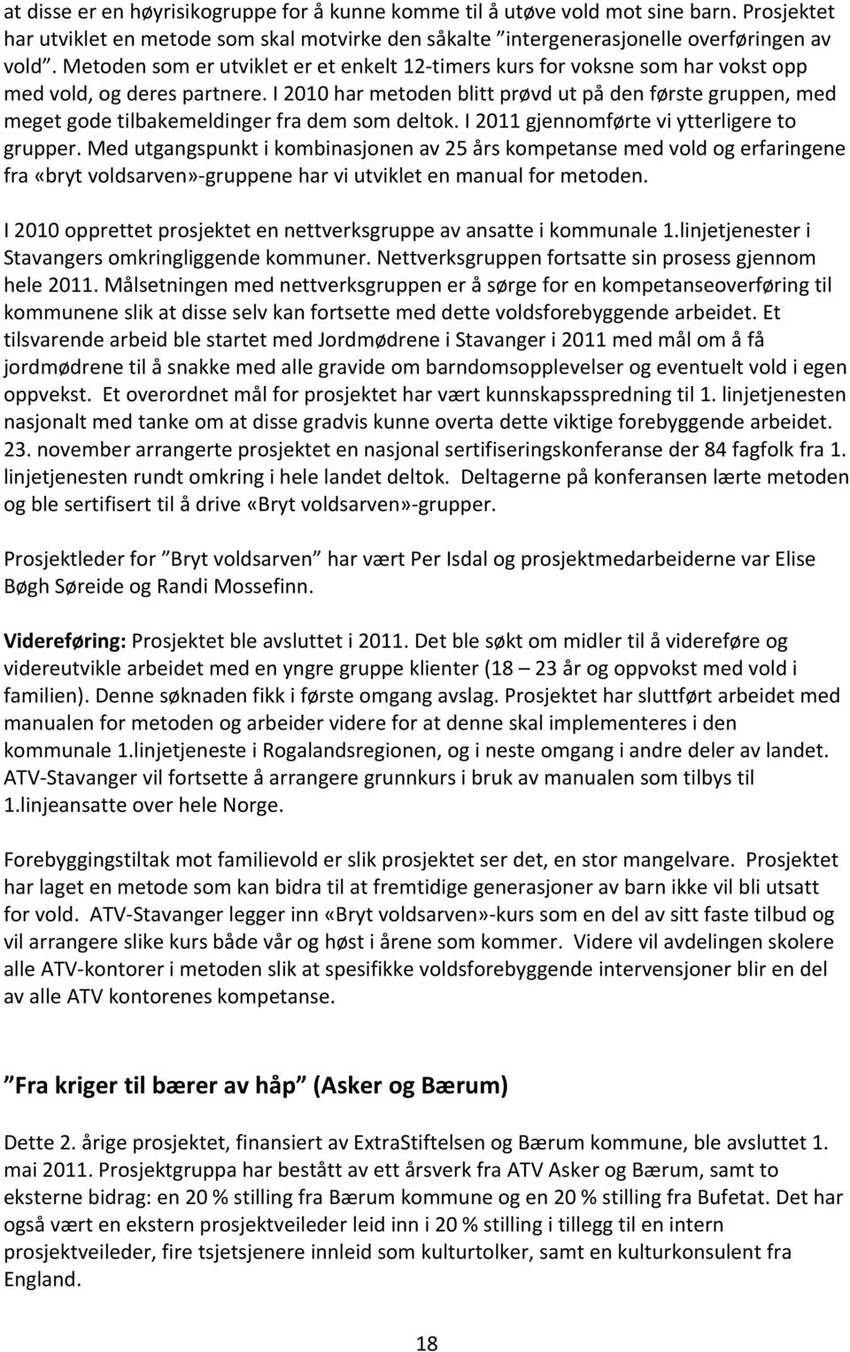 I 2010 har metoden blitt prøvd ut på den første gruppen, med meget gode tilbakemeldinger fra dem som deltok. I 2011 gjennomførte vi ytterligere to grupper.