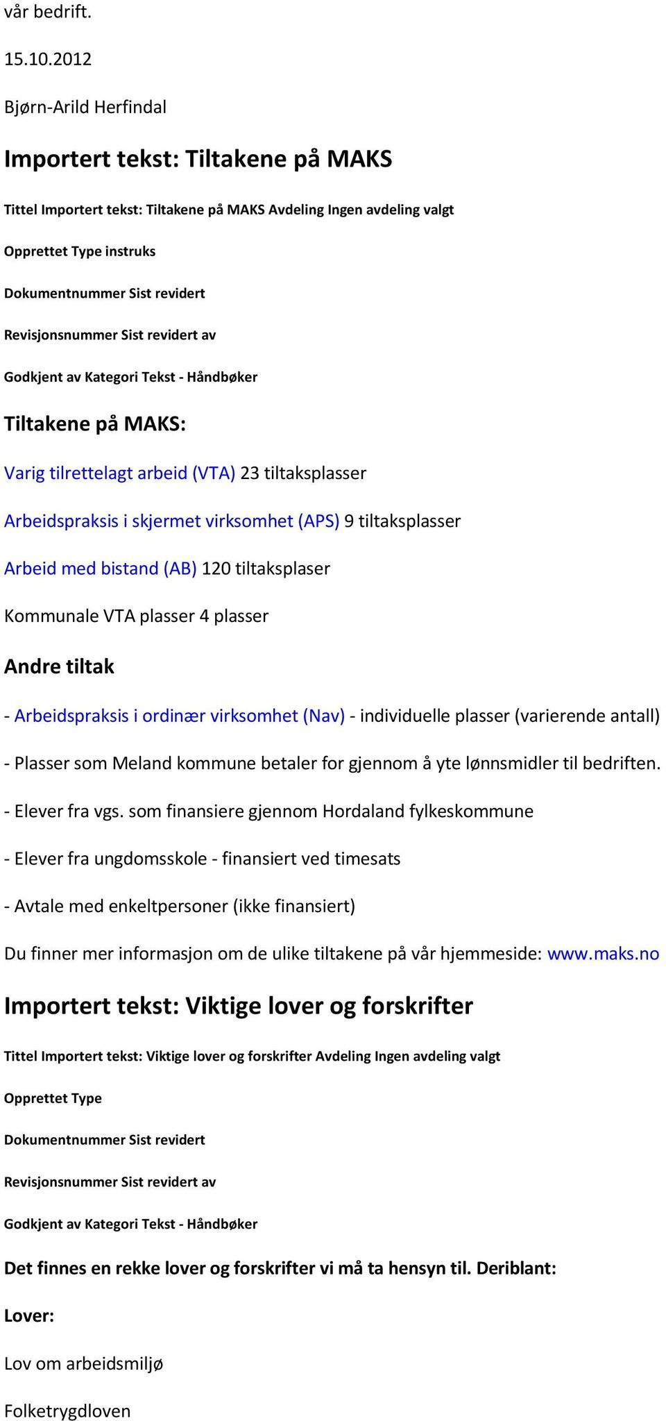 Revisjonsnummer Sist revidert av Godkjent av Kategori Tekst - Håndbøker Tiltakene på MAKS: Varig tilrettelagt arbeid (VTA) 23 tiltaksplasser Arbeidspraksis i skjermet virksomhet (APS) 9