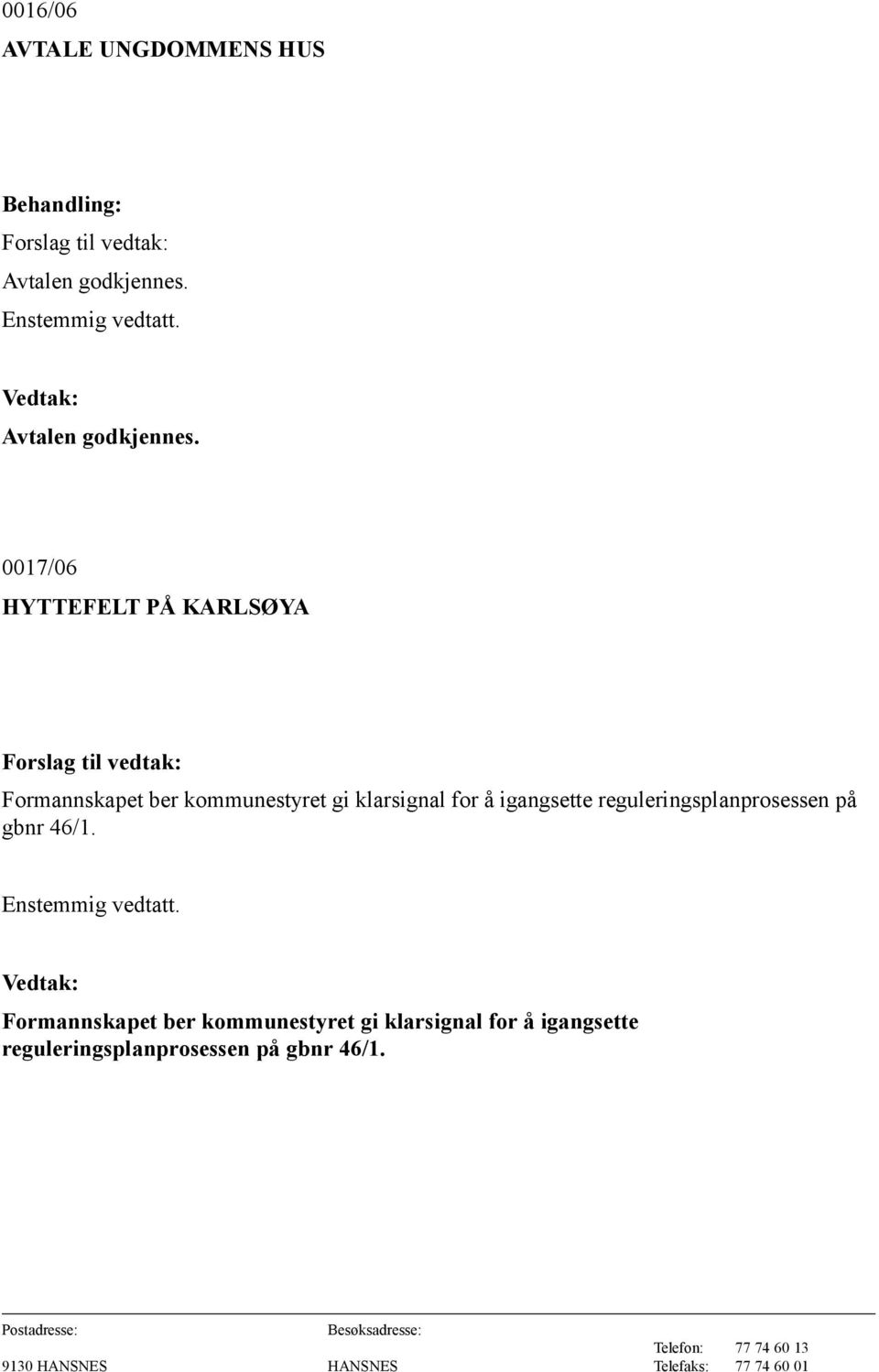 0017/06 HYTTEFELT PÅ KARLSØYA Forslag til vedtak: Formannskapet ber kommunestyret gi klarsignal
