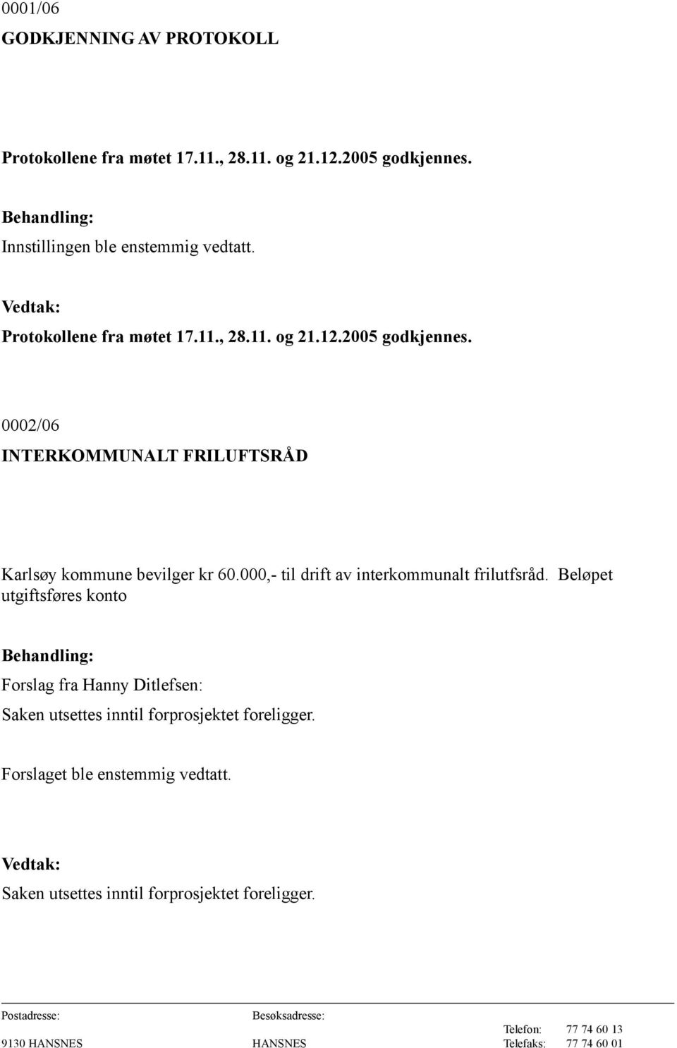 0002/06 INTERKOMMUNALT FRILUFTSRÅD Karlsøy kommune bevilger kr 60.000,- til drift av interkommunalt frilutfsråd.