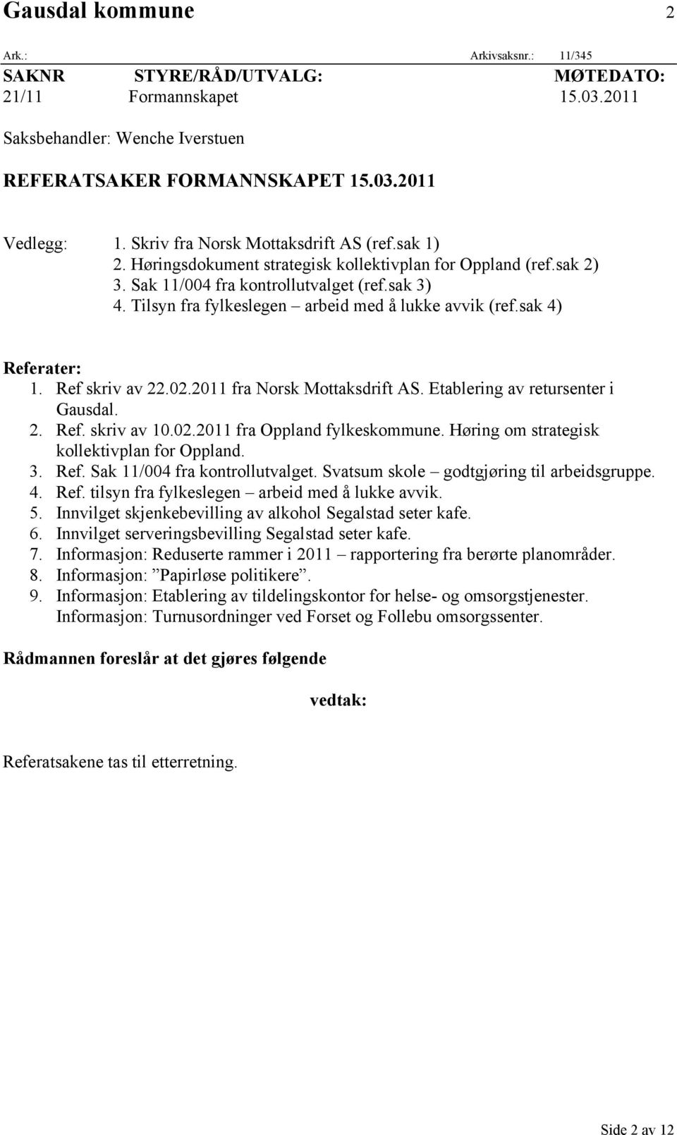 Tilsyn fra fylkeslegen arbeid med å lukke avvik (ref.sak 4) Referater: 1. Ref skriv av 22.02.2011 fra Norsk Mottaksdrift AS. Etablering av retursenter i Gausdal. 2. Ref. skriv av 10.02.2011 fra Oppland fylkeskommune.