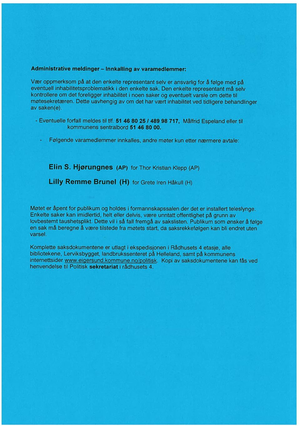 Dette uavhengig av om det har vært inhabilitet ved tidligere behandlinger av saken(e). - Eventuelle forfall meldes til tlf.