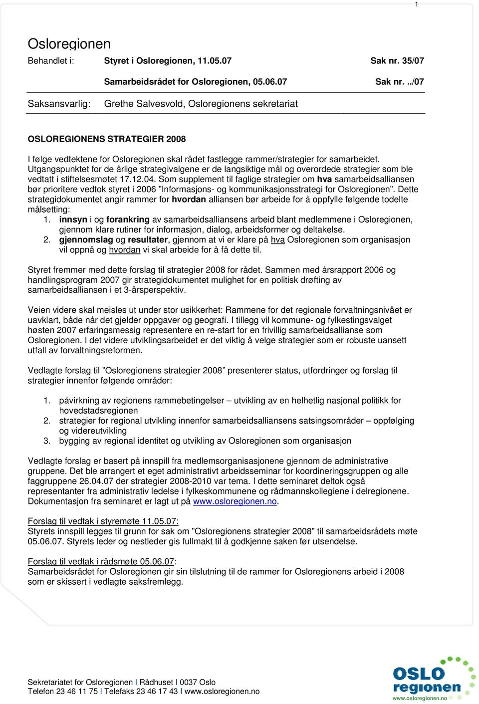 ../07 Saksansvarlig: Grethe Salvesvold, Osloregionens sekretariat OSLOREGIONENS STRATEGIER 2008 I følge vedtektene for Osloregionen skal rådet fastlegge rammer/strategier for samarbeidet.