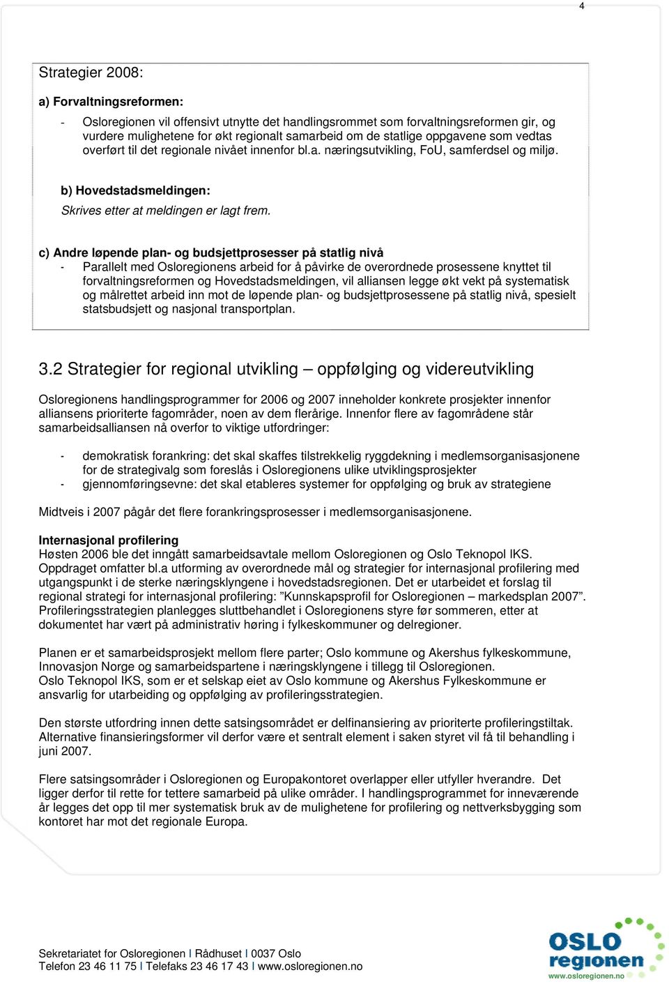 c) Andre løpende plan- og budsjettprosesser på statlig nivå - Parallelt med Osloregionens arbeid for å påvirke de overordnede prosessene knyttet til forvaltningsreformen og Hovedstadsmeldingen, vil