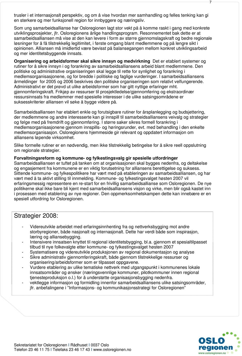 Resonnementet bak dette er at samarbeidsalliansen må vise at den kan levere i form av større gjennomslagskraft og bedre regionale løsninger for å få tilstrekkelig legitimitet, i første omgang blant