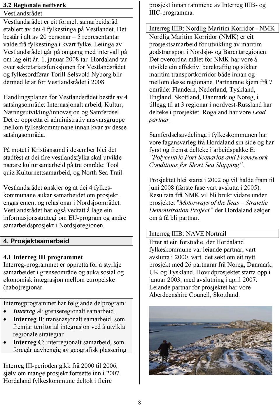 januar 2008 tar Hordaland tar over sekretariatsfunksjonen for Vestlandsrådet og fylkesordførar Torill Selsvold Nyborg blir dermed leiar for Vestlandsrådet i 2008 Handlingsplanen for Vestlandsrådet