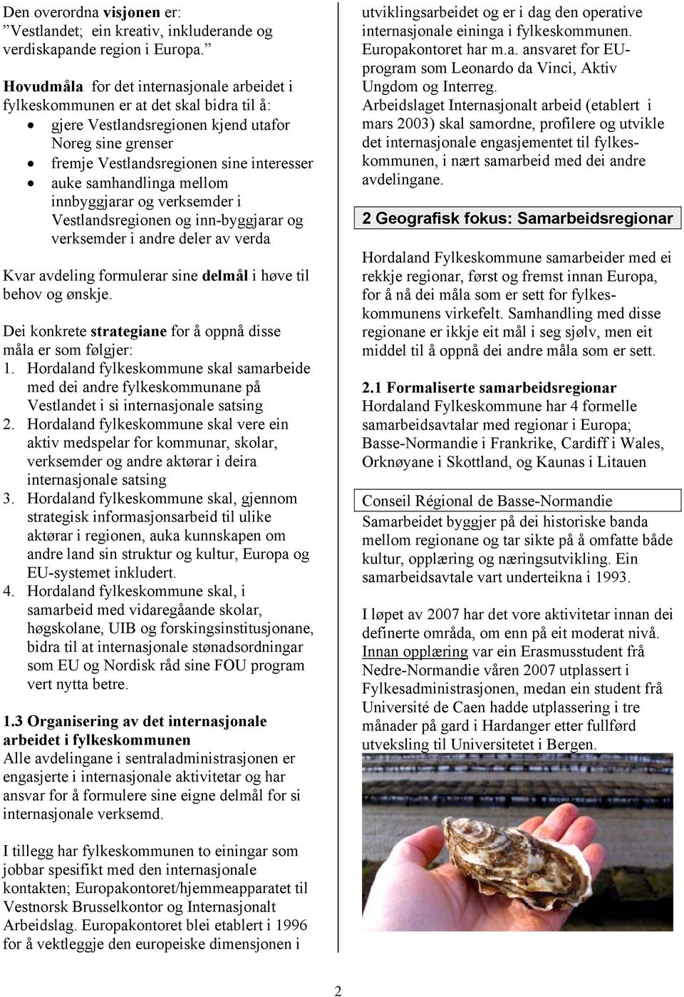 samhandlinga mellom innbyggjarar og verksemder i Vestlandsregionen og inn-byggjarar og verksemder i andre deler av verda Kvar avdeling formulerar sine delmål i høve til behov og ønskje.