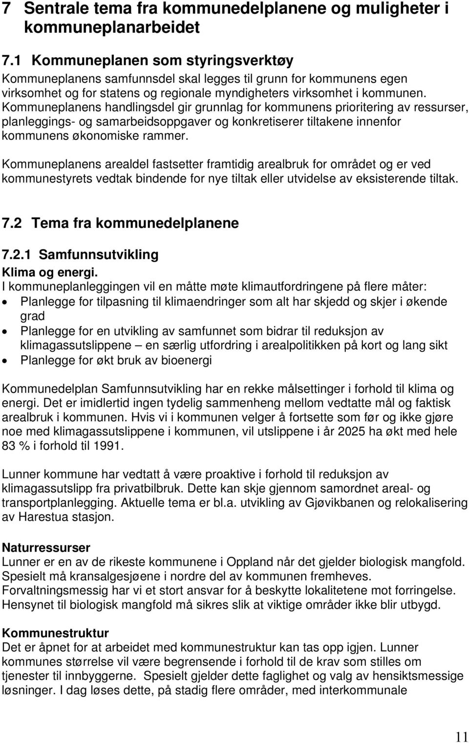 Kommuneplanens handlingsdel gir grunnlag for kommunens prioritering av ressurser, planleggings- og samarbeidsoppgaver og konkretiserer tiltakene innenfor kommunens økonomiske rammer.