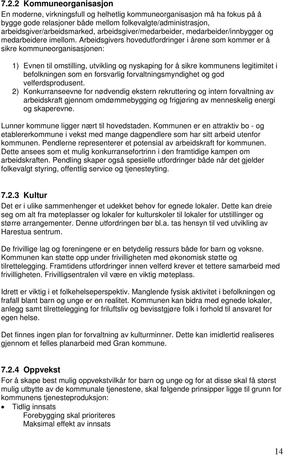 Arbeidsgivers hovedutfordringer i årene som kommer er å sikre kommuneorganisasjonen: 1) Evnen til omstilling, utvikling og nyskaping for å sikre kommunens legitimitet i befolkningen som en forsvarlig