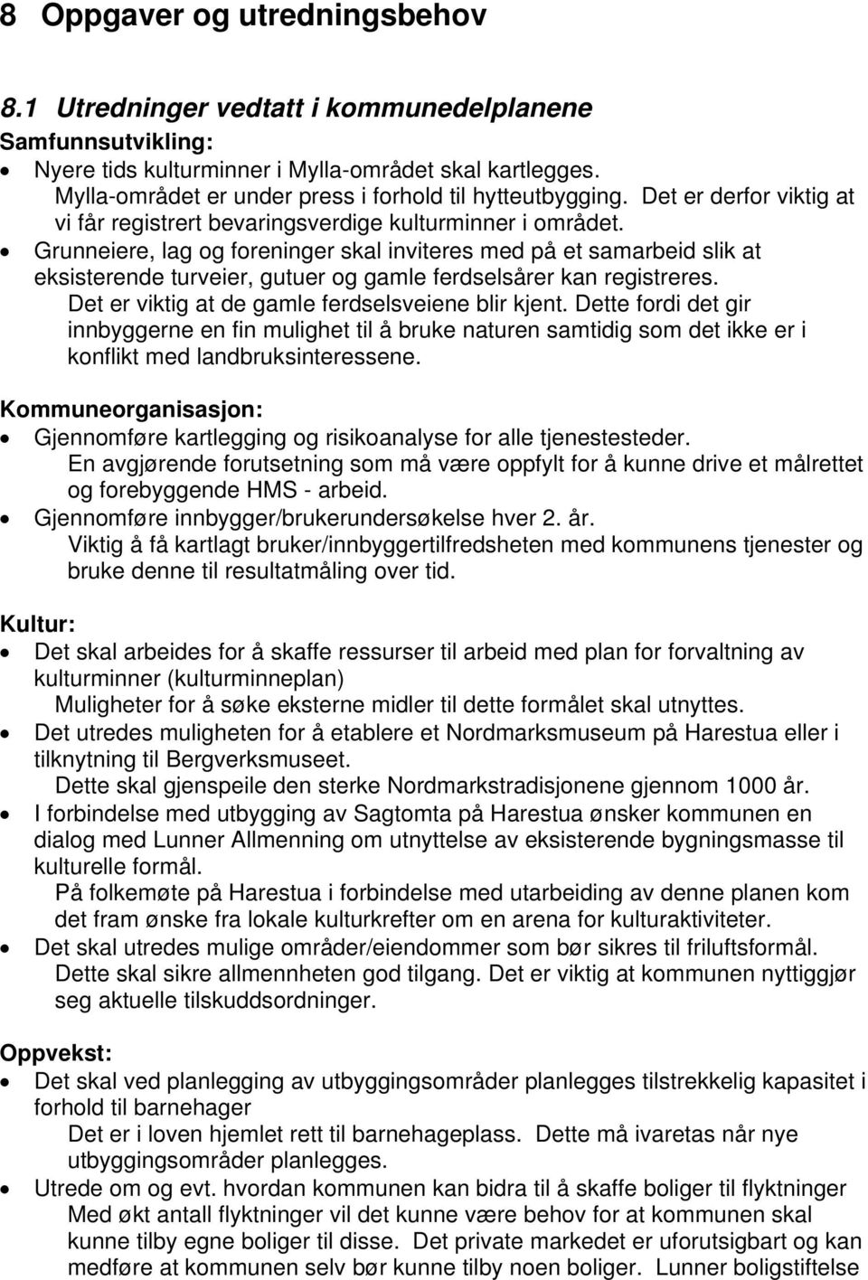 Grunneiere, lag og foreninger skal inviteres med på et samarbeid slik at eksisterende turveier, gutuer og gamle ferdselsårer kan registreres. Det er viktig at de gamle ferdselsveiene blir kjent.