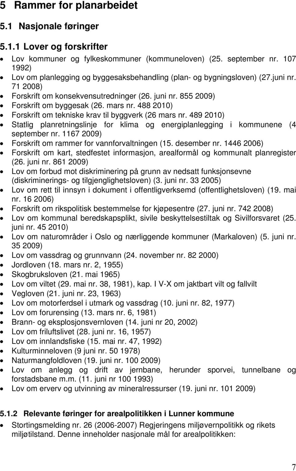 488 2010) Forskrift om tekniske krav til byggverk (26 mars nr. 489 2010) Statlig planretningslinje for klima og energiplanlegging i kommunene (4 september nr.