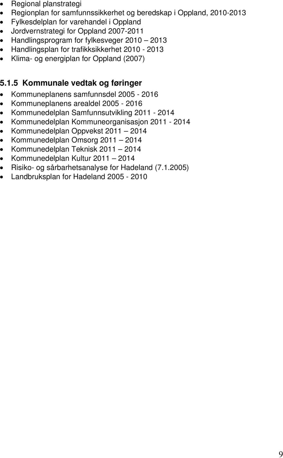 2013 Handlingsplan for trafikksikkerhet 2010-2013 Klima- og energiplan for Oppland (2007) 5.1.5 Kommunale vedtak og føringer Kommuneplanens samfunnsdel 2005-2016 Kommuneplanens