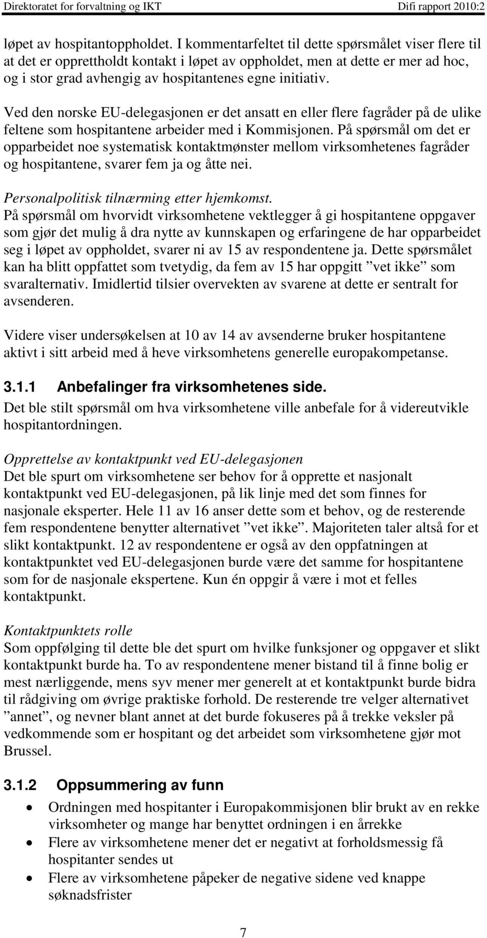 Ved den norske EU-delegasjonen er det ansatt en eller flere fagråder på de ulike feltene som hospitantene arbeider med i Kommisjonen.