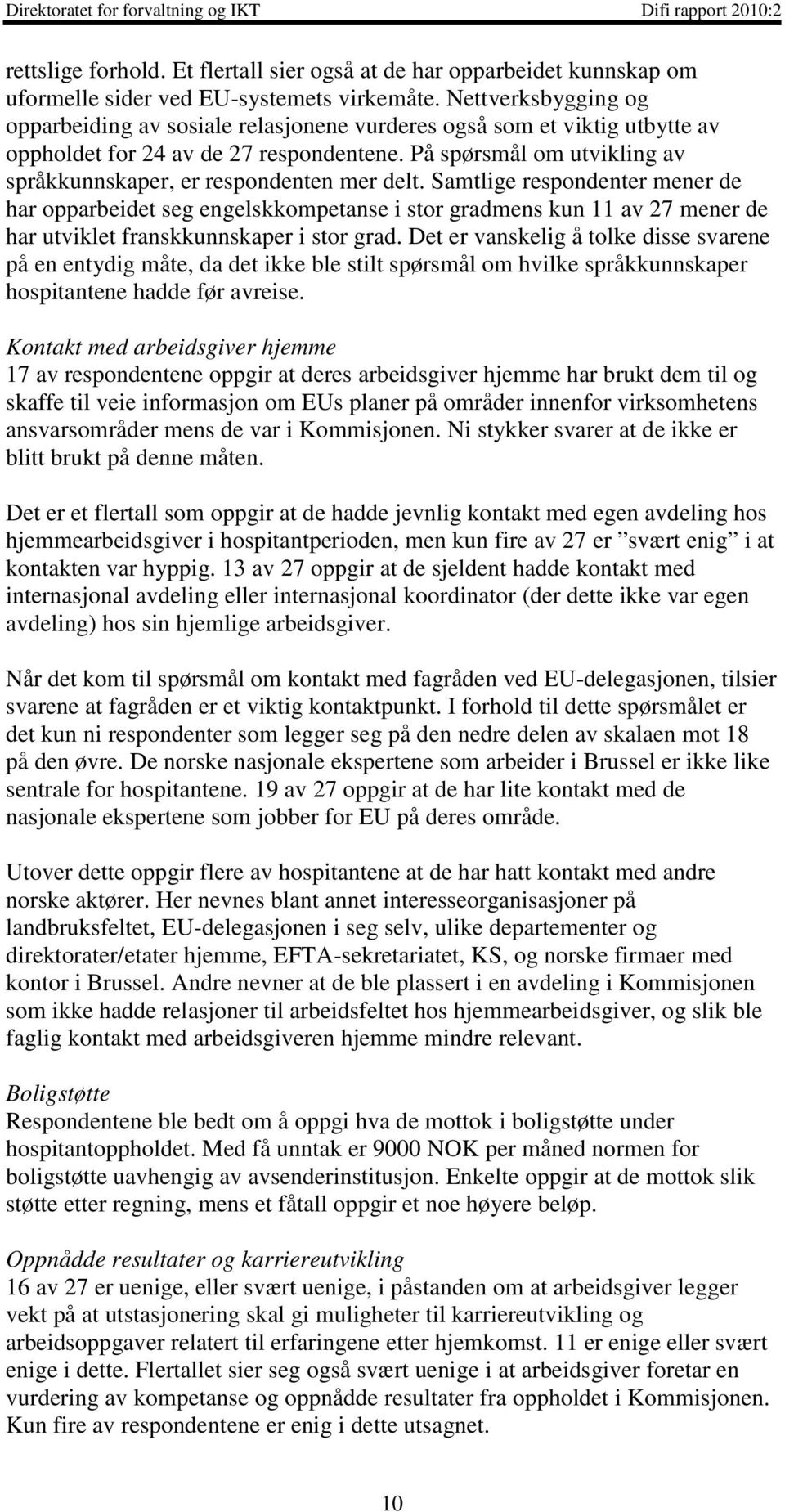 På spørsmål om utvikling av språkkunnskaper, er respondenten mer delt.