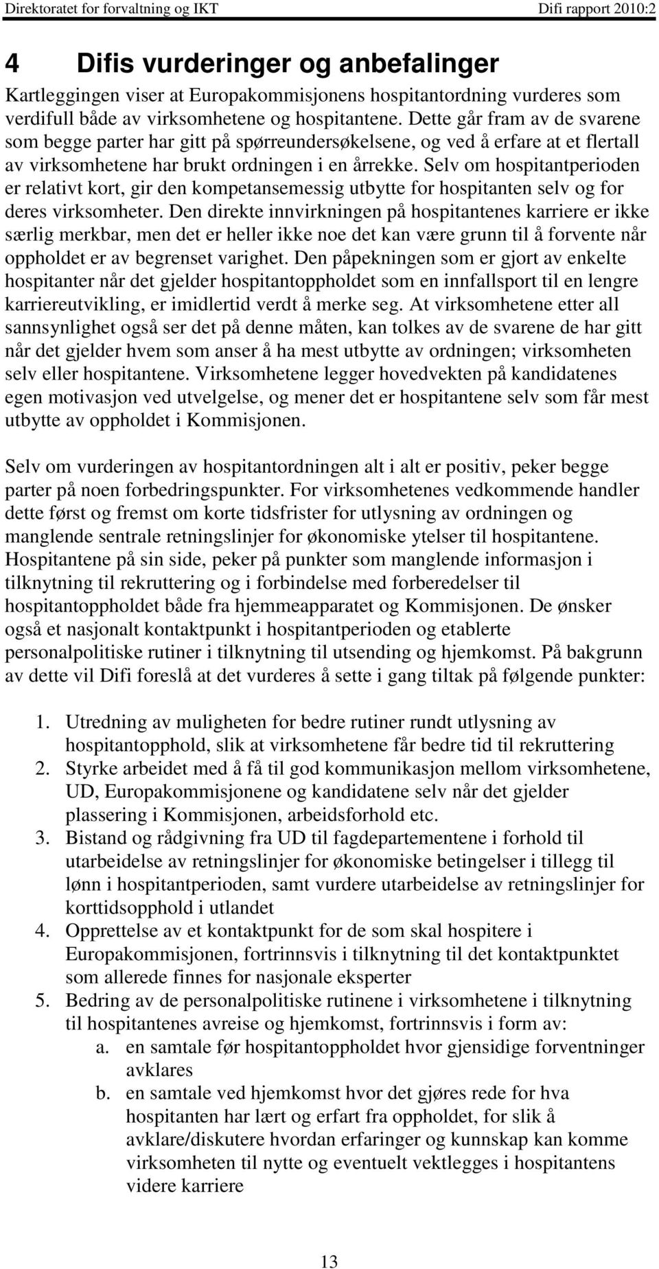 Selv om hospitantperioden er relativt kort, gir den kompetansemessig utbytte for hospitanten selv og for deres virksomheter.