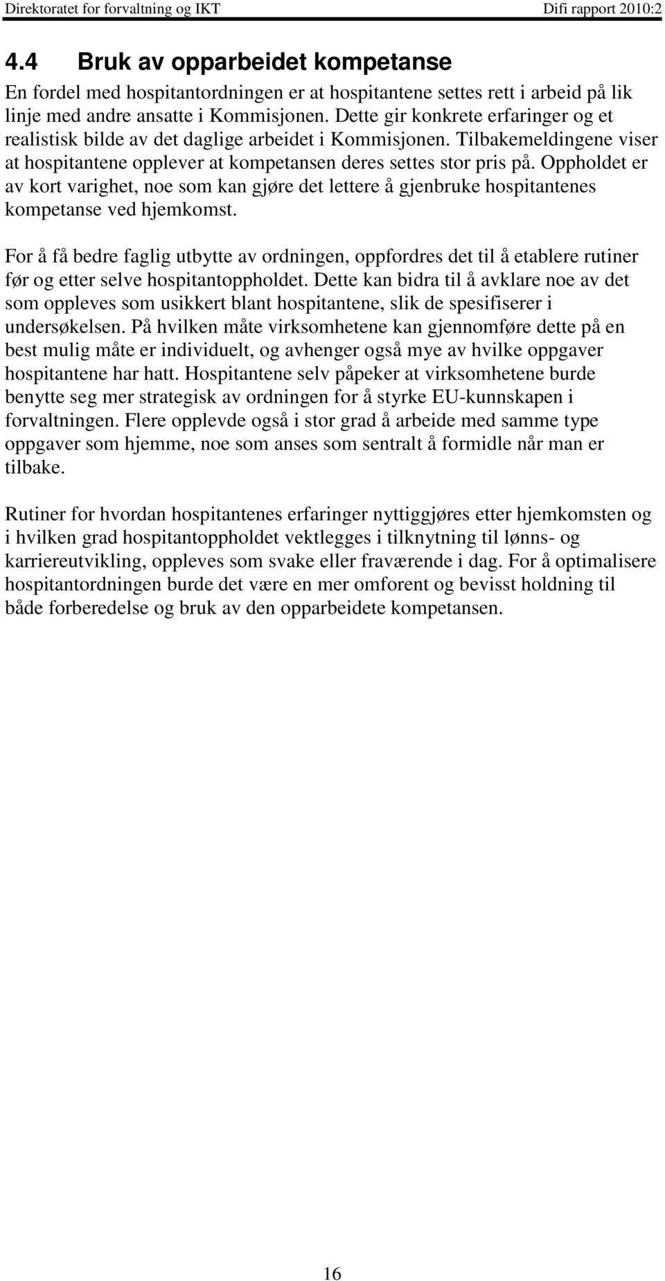 Oppholdet er av kort varighet, noe som kan gjøre det lettere å gjenbruke hospitantenes kompetanse ved hjemkomst.