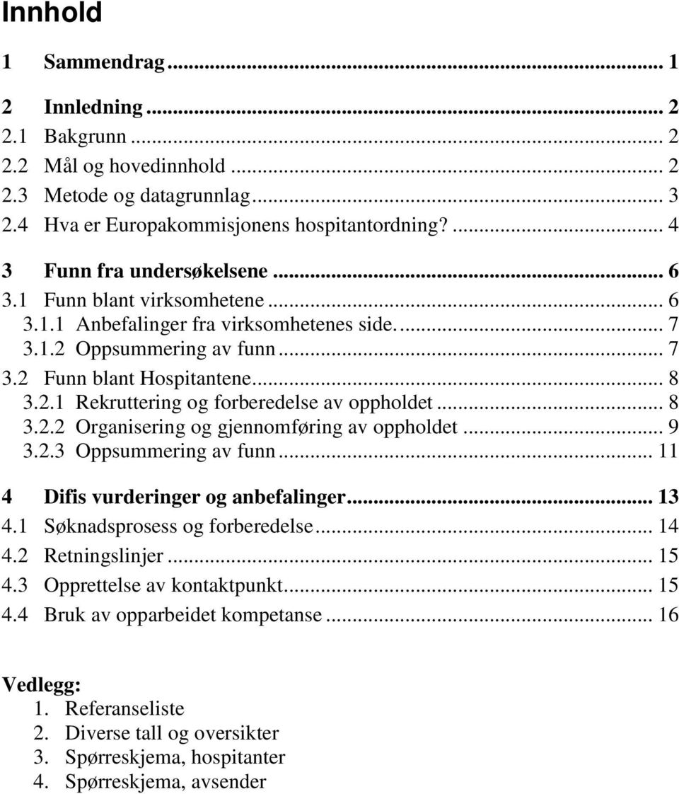 .. 8 3.2.2 Organisering og gjennomføring av oppholdet... 9 3.2.3 Oppsummering av funn... 11 4 Difis vurderinger og anbefalinger... 13 4.1 Søknadsprosess og forberedelse... 14 4.2 Retningslinjer.