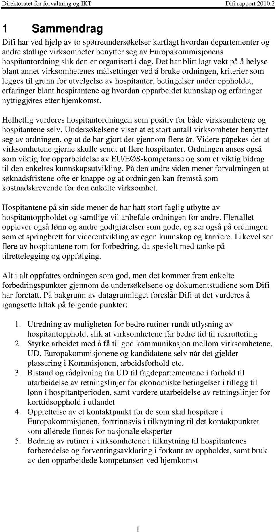 erfaringer blant hospitantene og hvordan opparbeidet kunnskap og erfaringer nyttiggjøres etter hjemkomst. Helhetlig vurderes hospitantordningen som positiv for både virksomhetene og hospitantene selv.