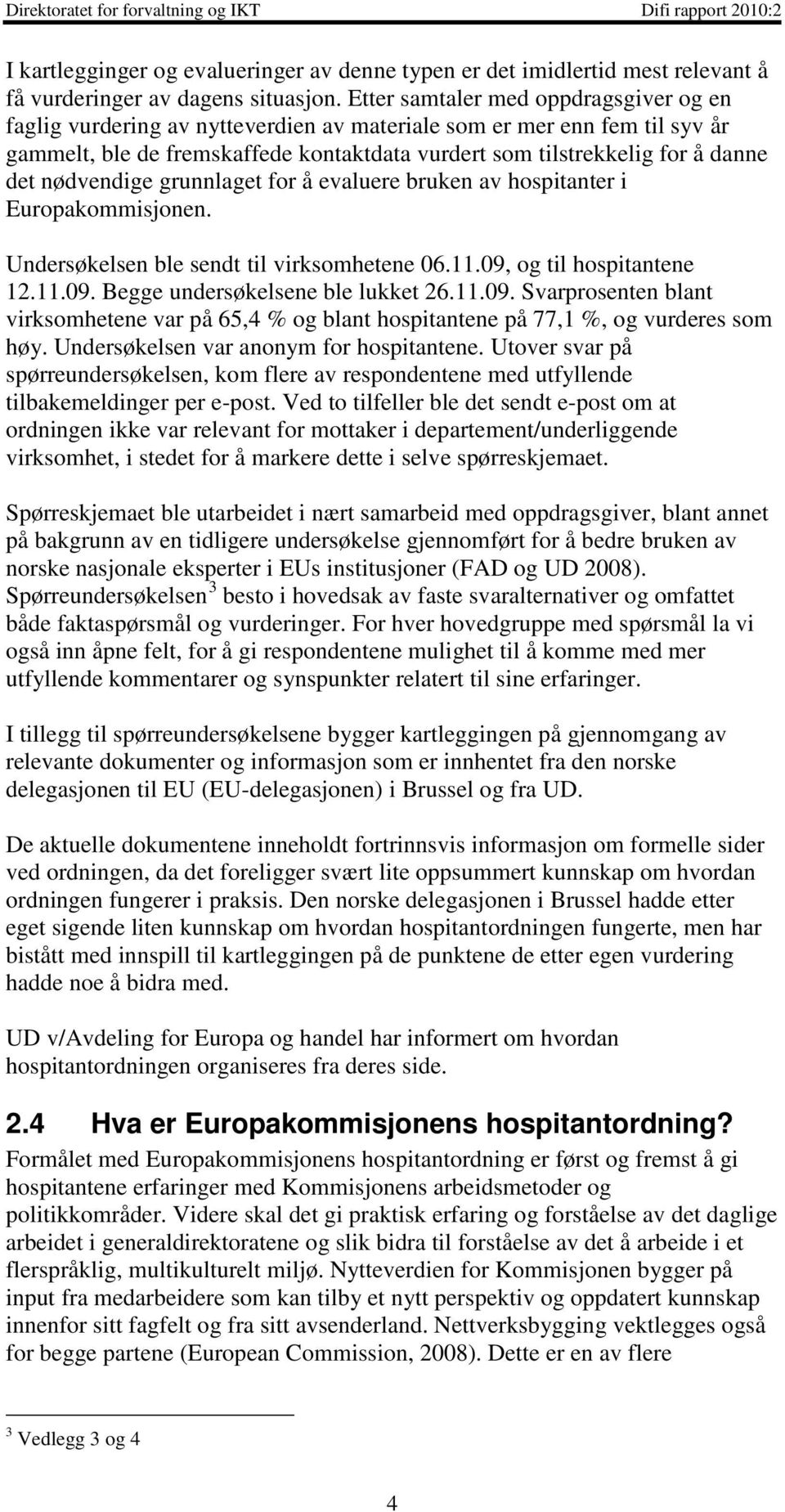 nødvendige grunnlaget for å evaluere bruken av hospitanter i Europakommisjonen. Undersøkelsen ble sendt til virksomhetene 06.11.09,