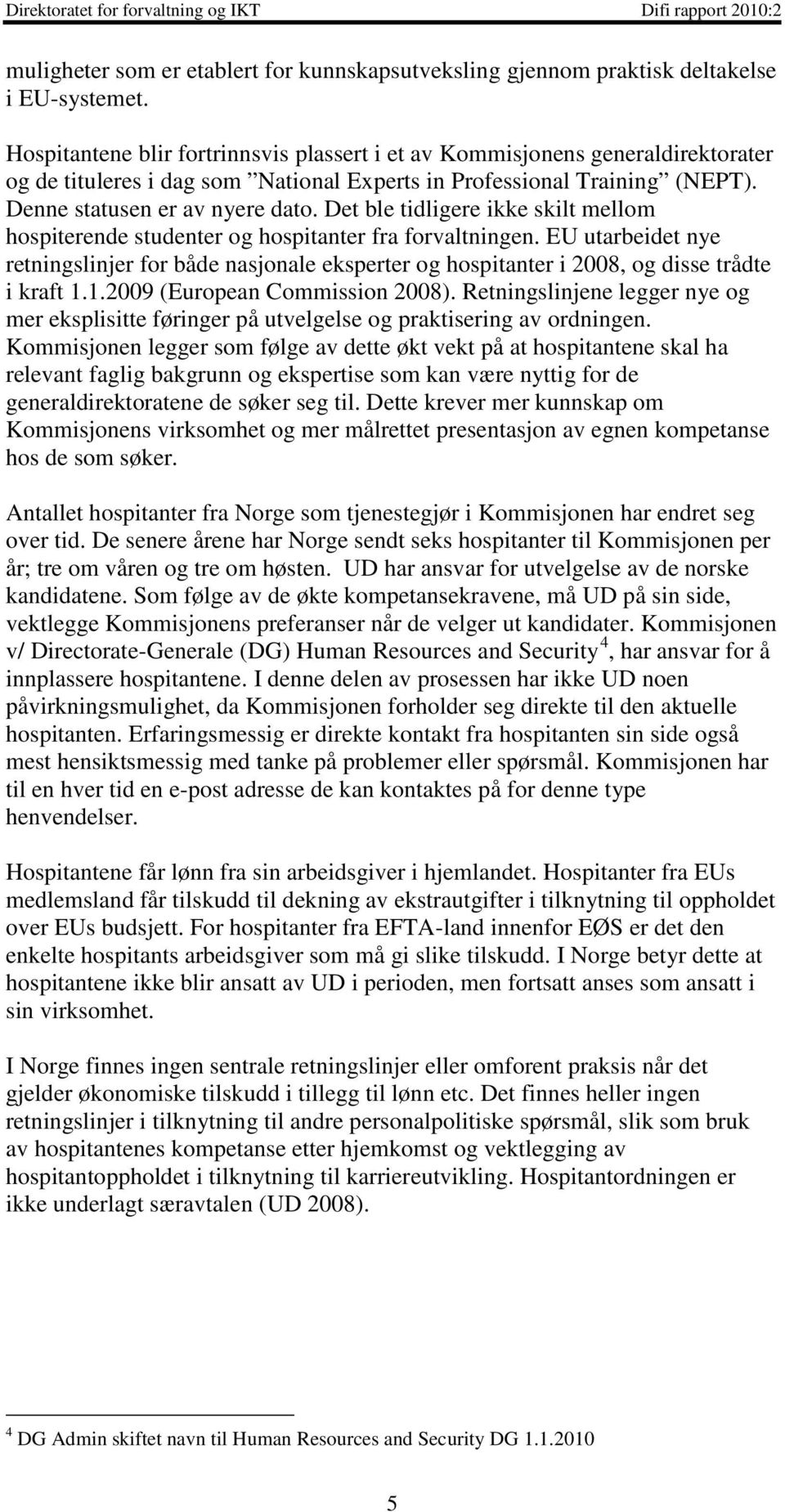 Det ble tidligere ikke skilt mellom hospiterende studenter og hospitanter fra forvaltningen.