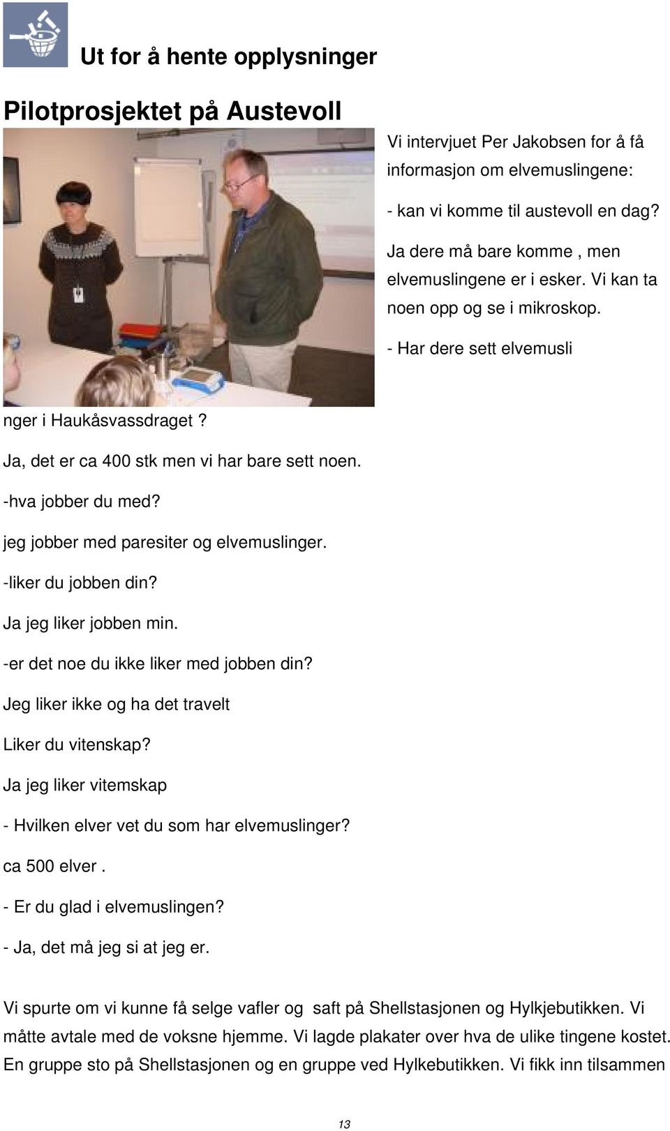 -hva jobber du med? jeg jobber med paresiter og elvemuslinger. -liker du jobben din? Ja jeg liker jobben min. -er det noe du ikke liker med jobben din?