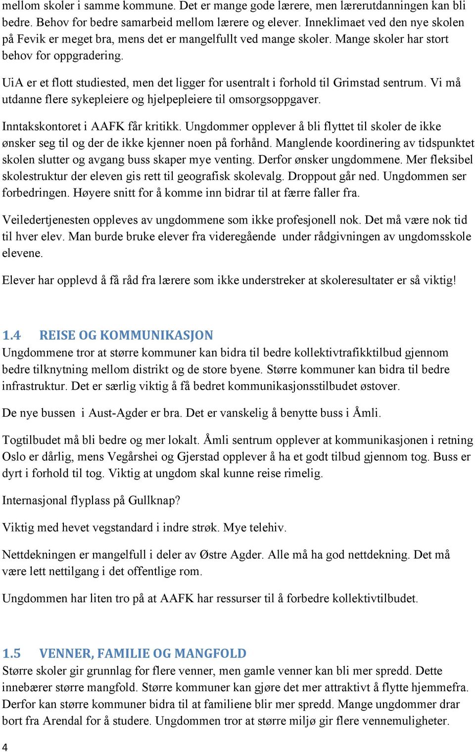 UiA er et flott studiested, men det ligger for usentralt i forhold til Grimstad sentrum. Vi må utdanne flere sykepleiere og hjelpepleiere til omsorgsoppgaver. Inntakskontoret i AAFK får kritikk.