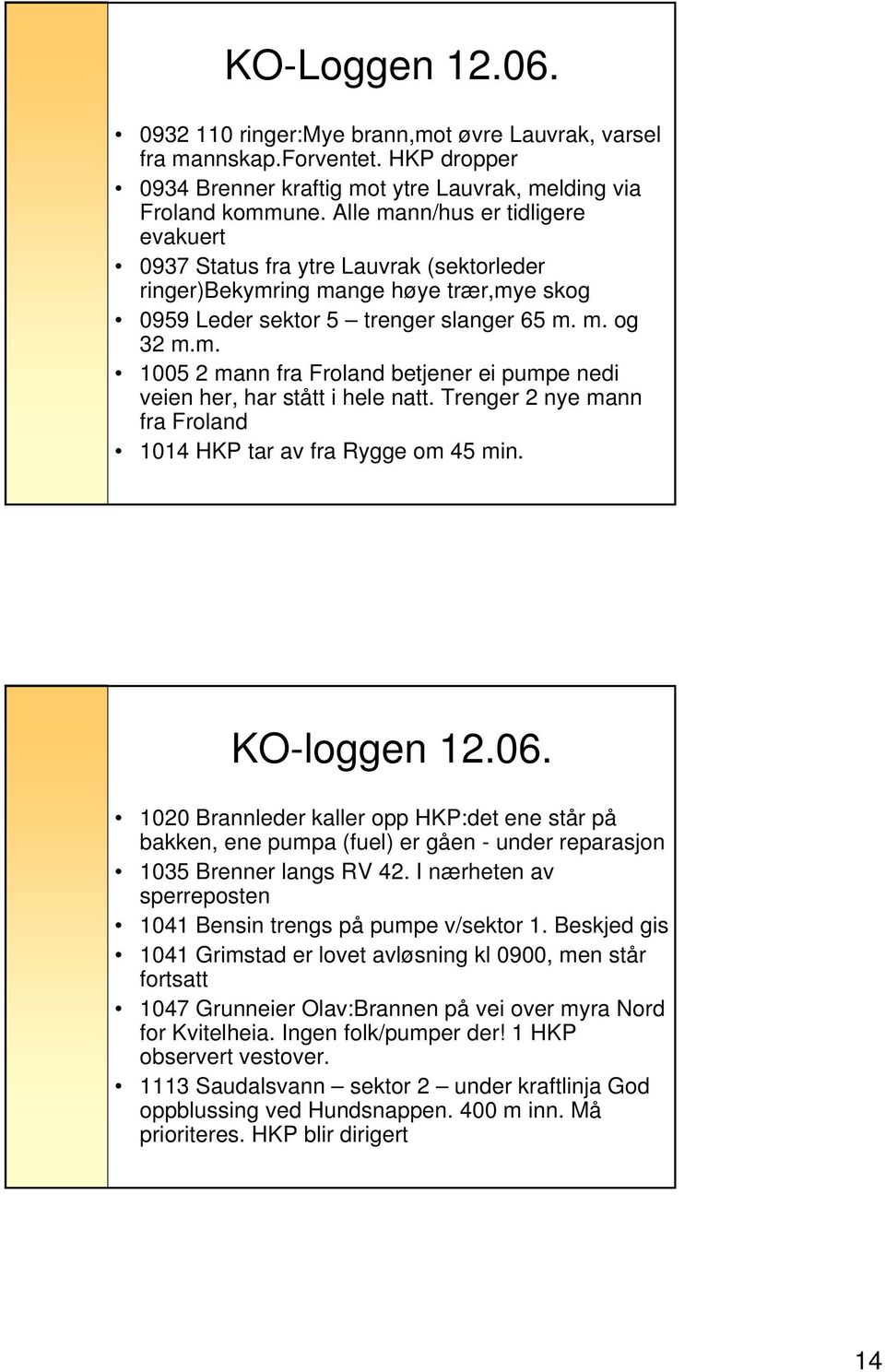 Trenger 2 nye mann fra Froland 1014 HKP tar av fra Rygge om 45 min. KO-loggen 12.06.