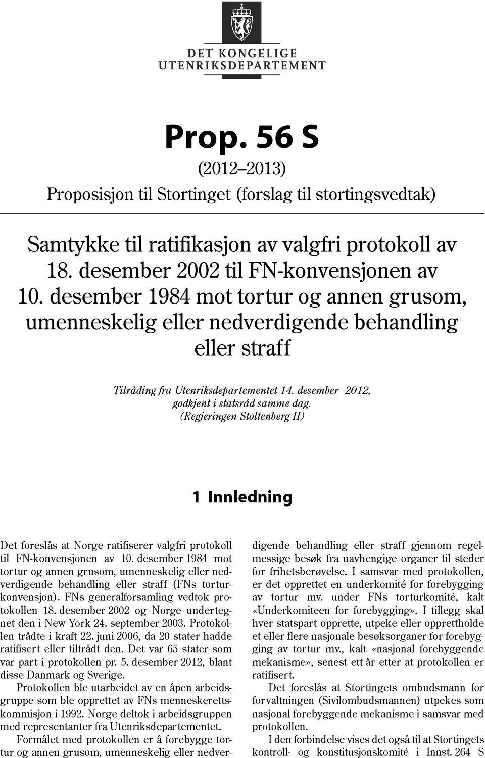 (Regjeringen Stoltenberg II) 1 Innledning Det foreslås at Norge ratifiserer valgfri protokoll til FN-konvensjonen av 10.