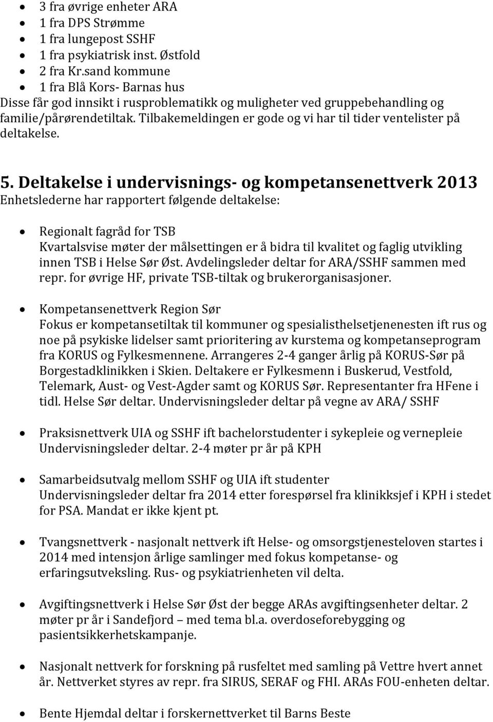 5. Deltakelse i undevisnings- og kompetansenettvek 2013 Enhetsledene ha appotet følgende deltakelse: Regionalt fagåd fo TSB Kvatalsvise møte de målsettingen e å bida til kvalitet og faglig utvikling