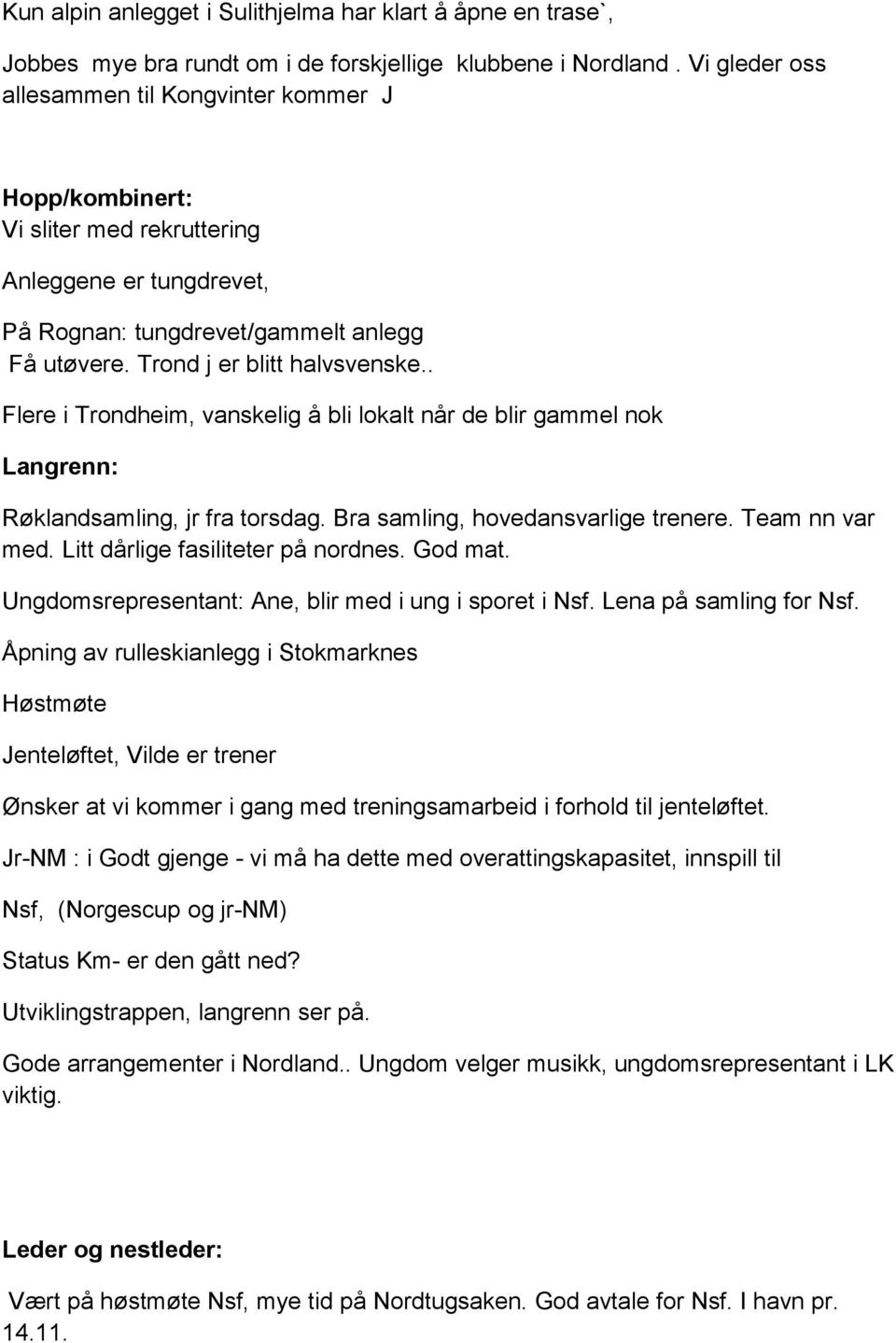 . Flere i Trondheim, vanskelig å bli lokalt når de blir gammel nok Langrenn: Røklandsamling, jr fra torsdag. Bra samling, hovedansvarlige trenere. Team nn var med. Litt dårlige fasiliteter på nordnes.