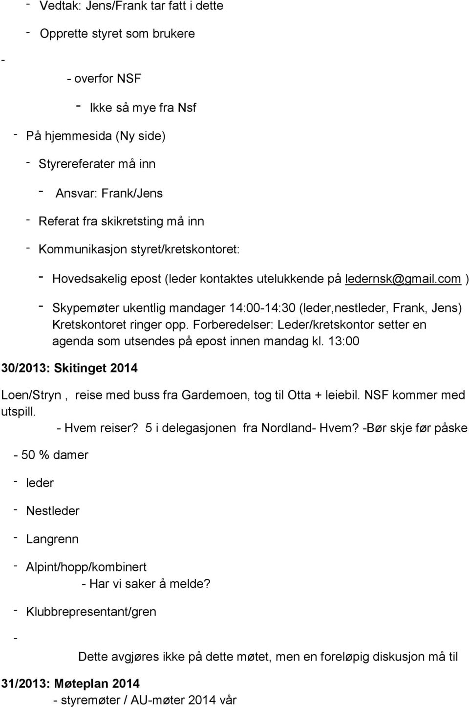 com ) - Skypemøter ukentlig mandager 14:00-14:30 (leder,nestleder, Frank, Jens) Kretskontoret ringer opp. Forberedelser: Leder/kretskontor setter en agenda som utsendes på epost innen mandag kl.