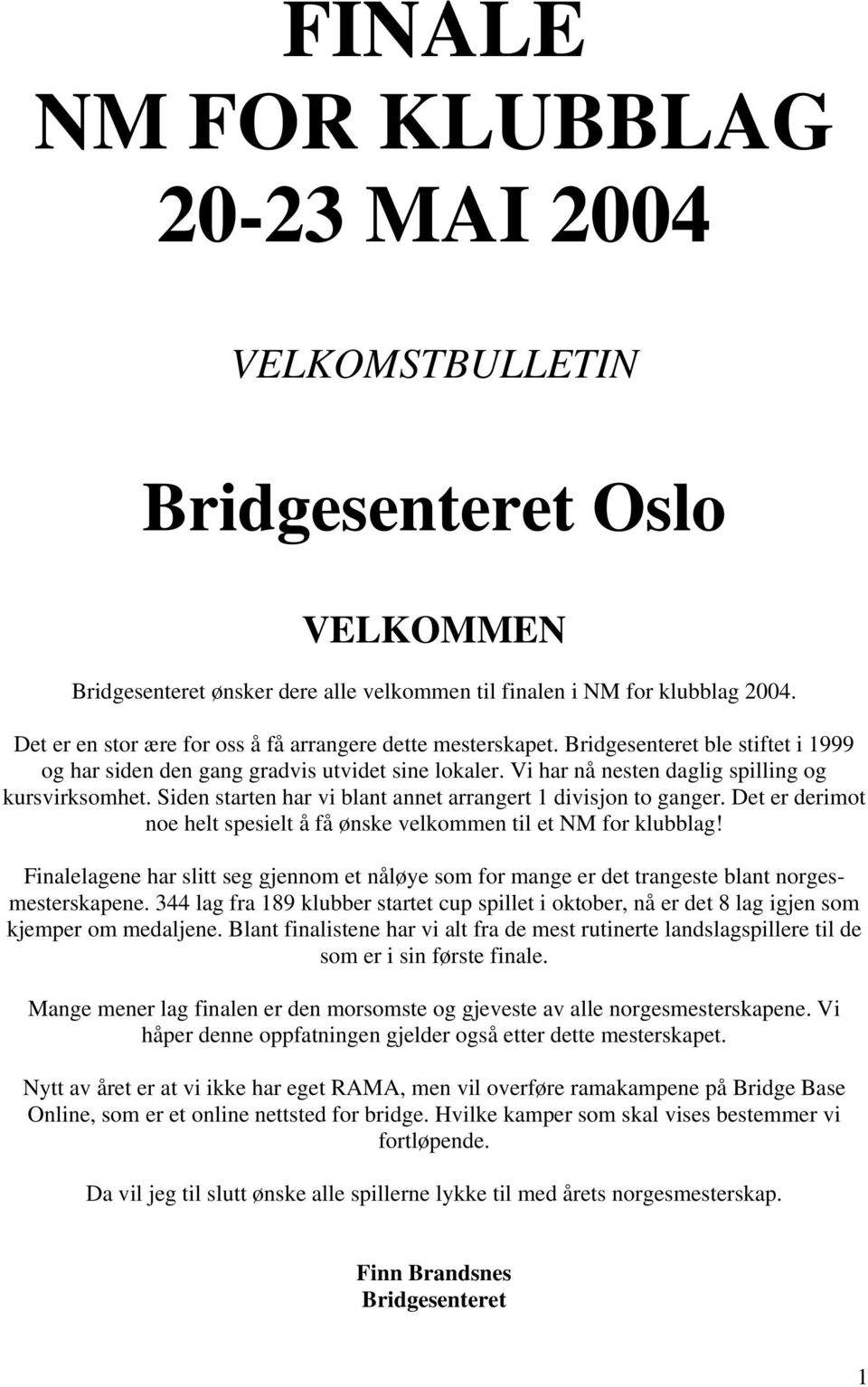 Siden starten har vi blant annet arrangert 1 divisjon to ganger. Det er derimot noe helt spesielt å få ønske velkommen til et NM for klubblag!