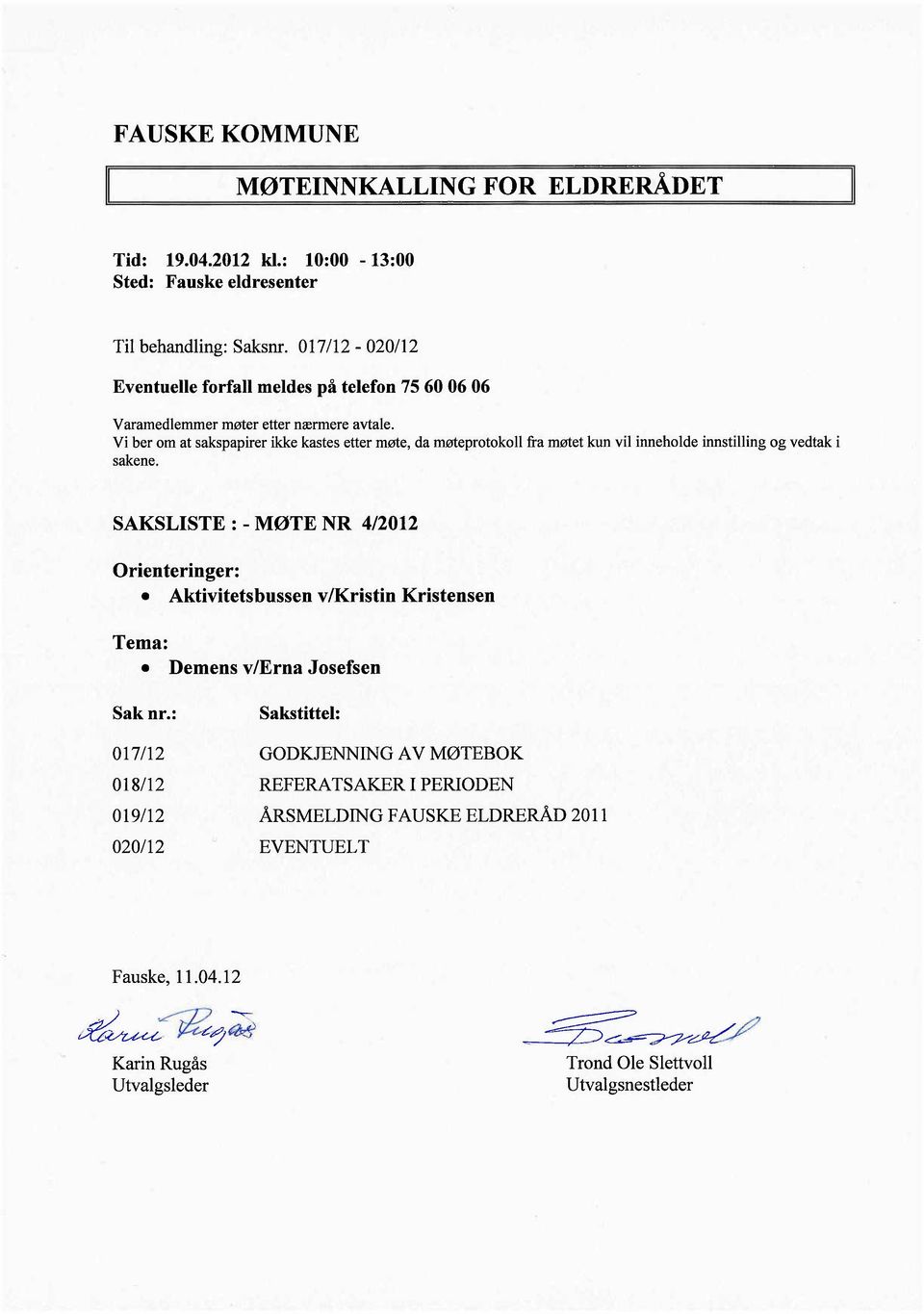 Vi ber om at sakspapirer ikke kastes etter møte, da møteprotokoll fra møtet kun vil inneholde innstiling og vedtak i sakene. SAKSLISTE: - MØTE NR 4/2012 Orienteringer:.