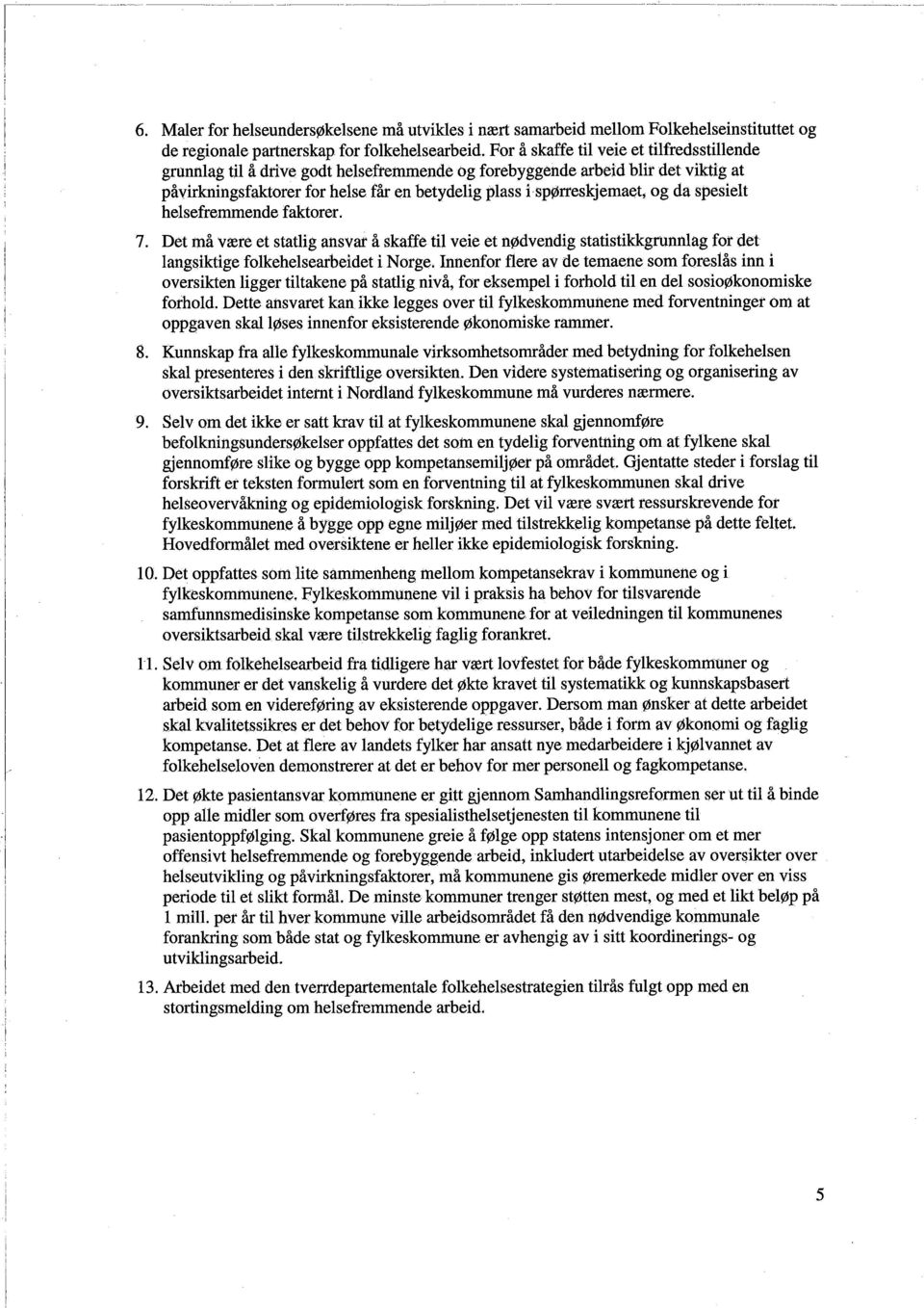 da spesielt helsefremmende faktorer. 7. Det må være et statlg ansvar å skaffe til veie et nødvendig statistikkgrunnlag for det langsiktige folkehelsearbeidet i Norge.