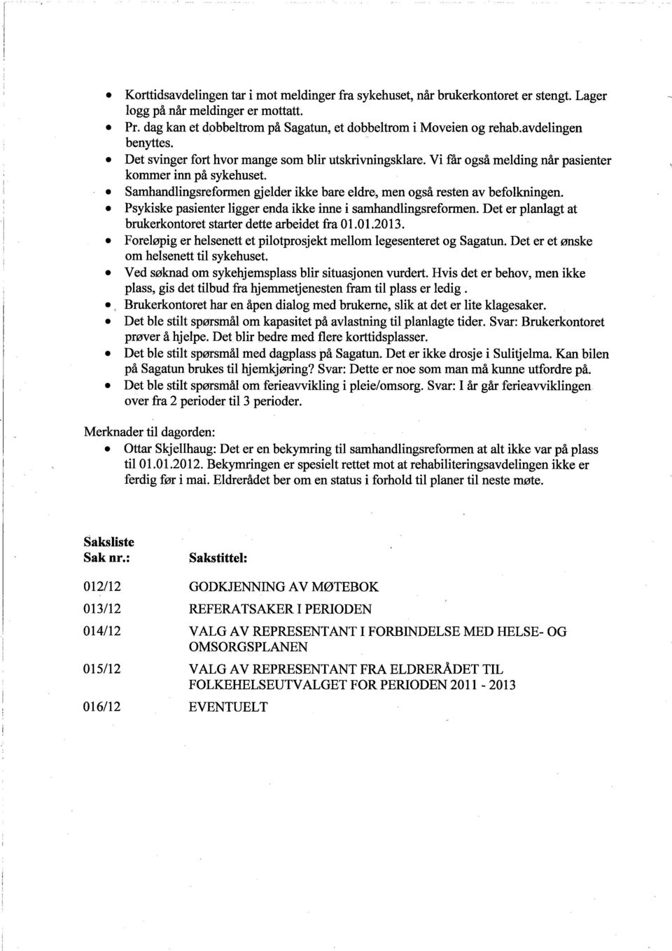 Samandlingsreformen gjelder ikke bare eldre, men også resten av befolknngen.. Psykiske pasienter ligger enda ikke inne i samandlingsreformen.