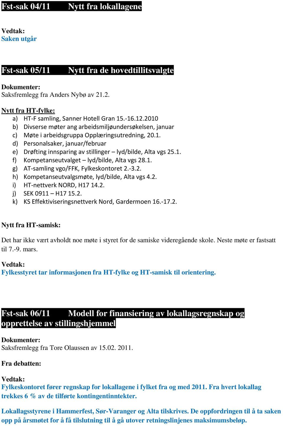 1. f) Kompetanseutvalget lyd/bilde, Alta vgs 28.1. g) AT-samling vgo/ffk, Fylkeskontoret 2.-3.2. h) Kompetanseutvalgsmøte, lyd/bilde, Alta vgs 4.2. i) HT-nettverk NORD, H17 14.2. j) SEK 0911 H17 15.2. k) KS Effektiviseringsnettverk Nord, Gardermoen 16.