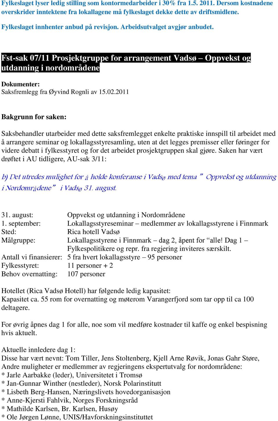 02.2011 Bakgrunn for saken: Saksbehandler utarbeider med dette saksfremlegget enkelte praktiske innspill til arbeidet med å arrangere seminar og lokallagsstyresamling, uten at det legges premisser