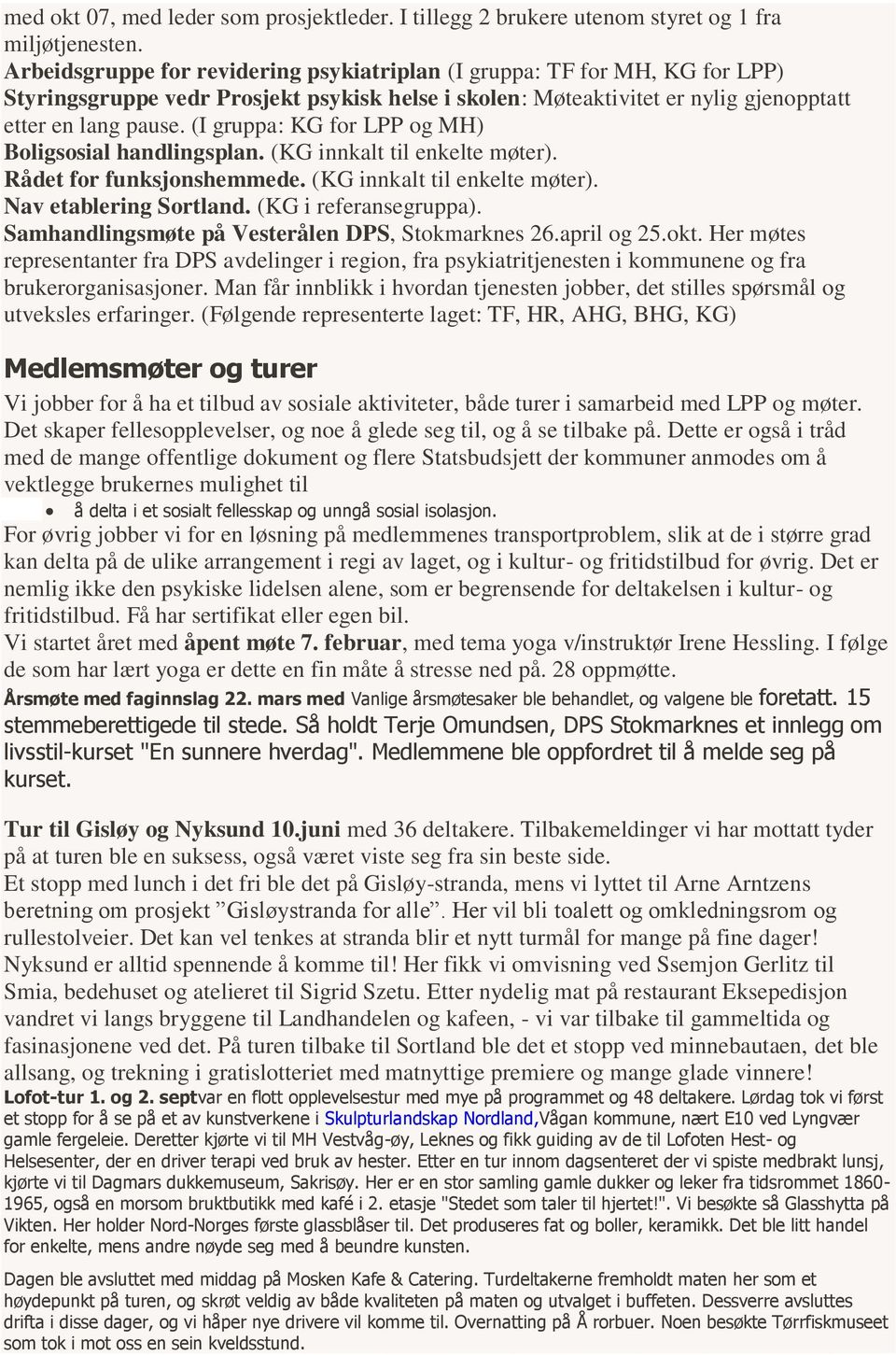 (I gruppa: KG for LPP og MH) Boligsosial handlingsplan. (KG innkalt til enkelte møter). Rådet for funksjonshemmede. (KG innkalt til enkelte møter). Nav etablering Sortland. (KG i referansegruppa).